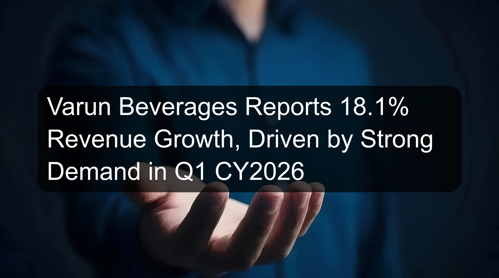Varun Beverages Reports 18.1% Revenue Growth, Driven by Strong Demand in Q1 CY2026