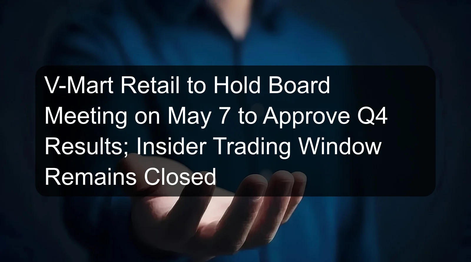 V-Mart Retail to Hold Board Meeting on May 7 to Approve Q4 Results; Insider Trading Window Remains Closed