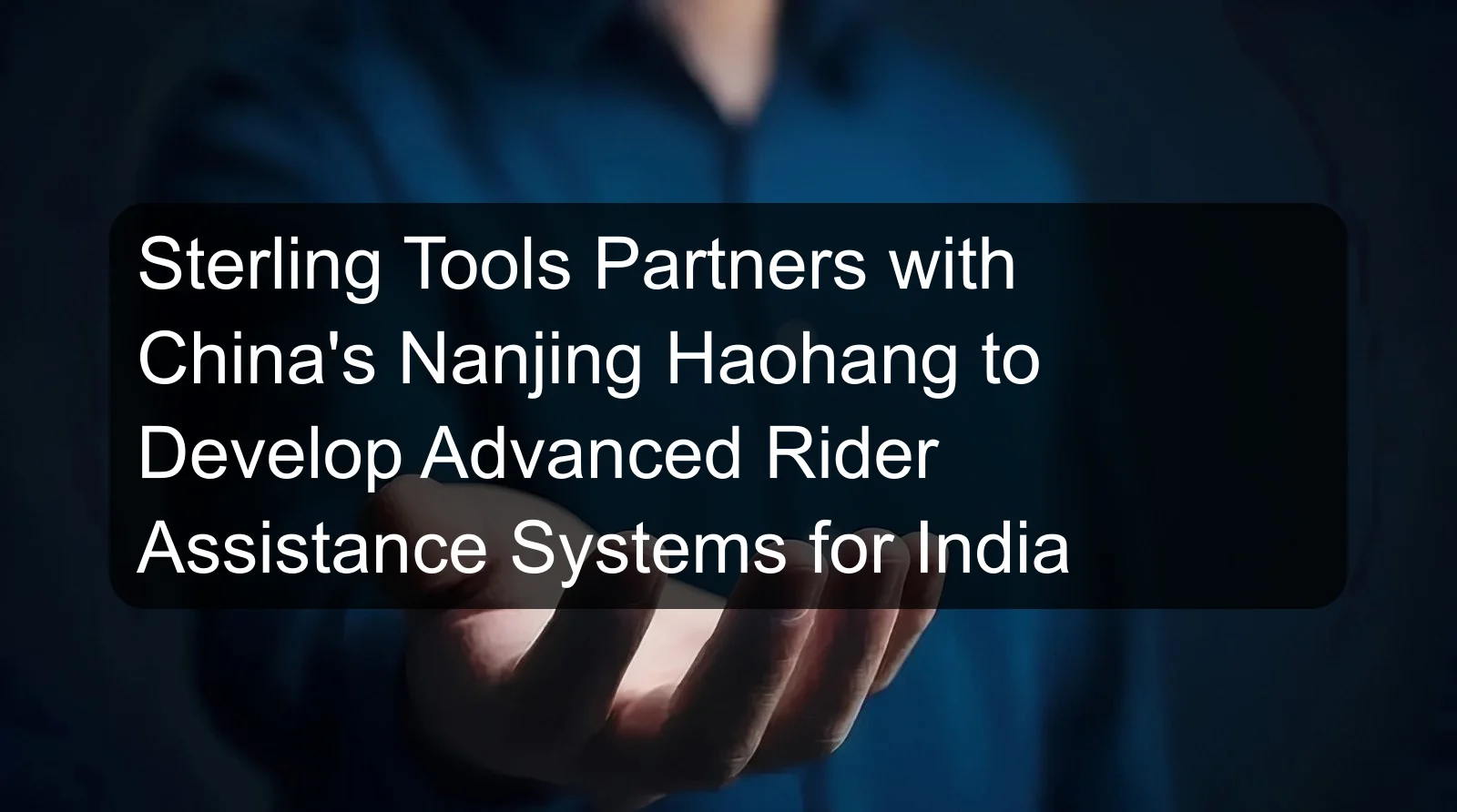 Sterling Tools Partners with China's Nanjing Haohang to Develop Advanced Rider Assistance Systems for India