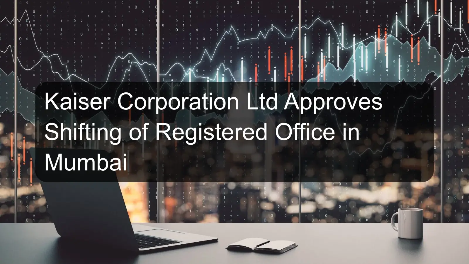 Kaiser Corporation Ltd Approves Shifting of Registered Office in Mumbai
