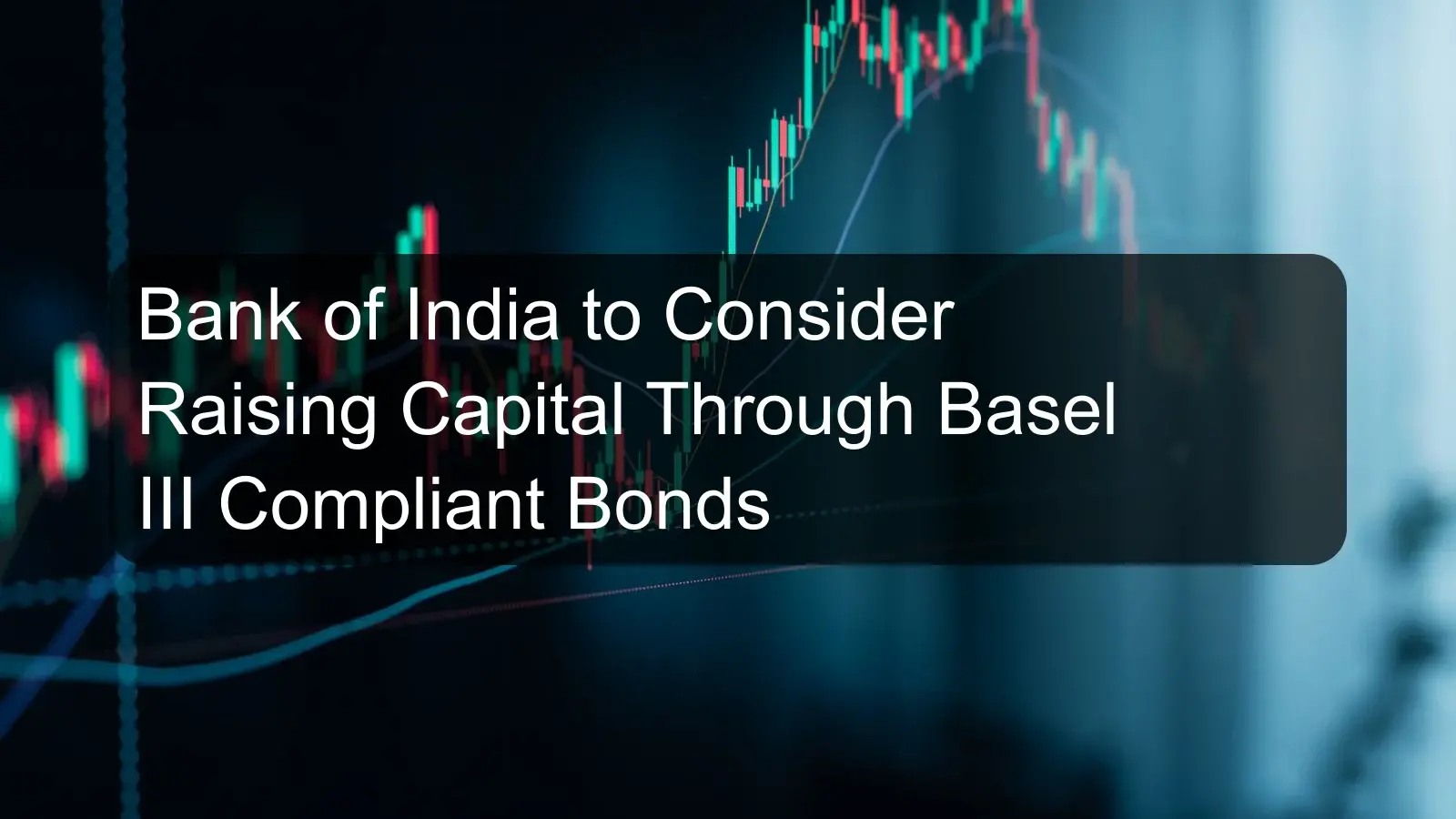 Bank of India to Consider Raising Capital Through Basel III Compliant Bonds