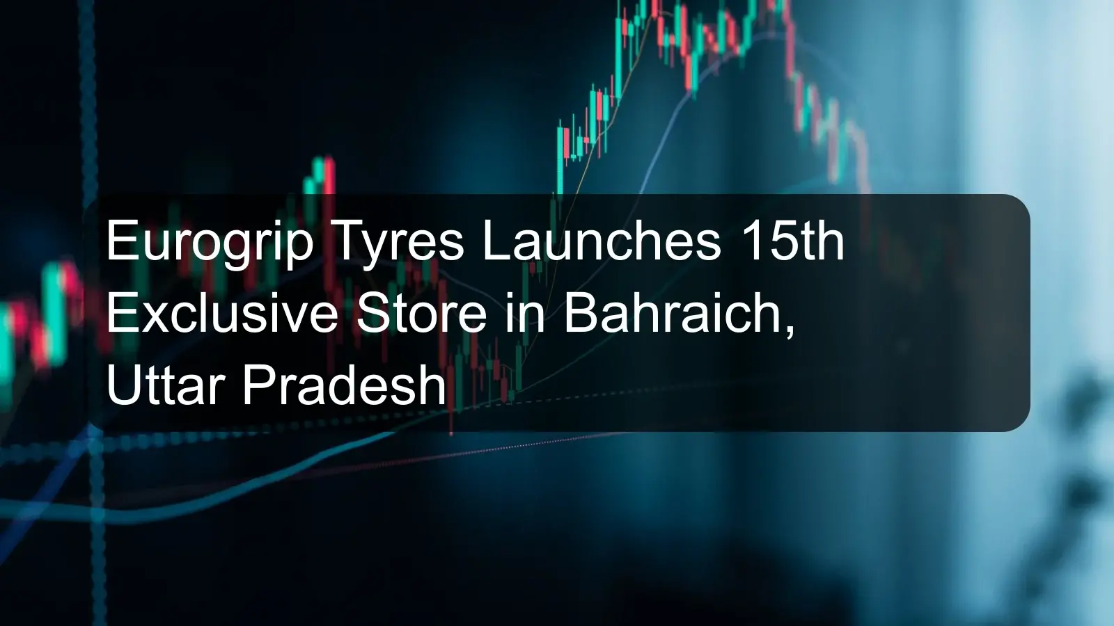 Eurogrip Tyres Launches 15th Exclusive Store in Bahraich, Uttar Pradesh