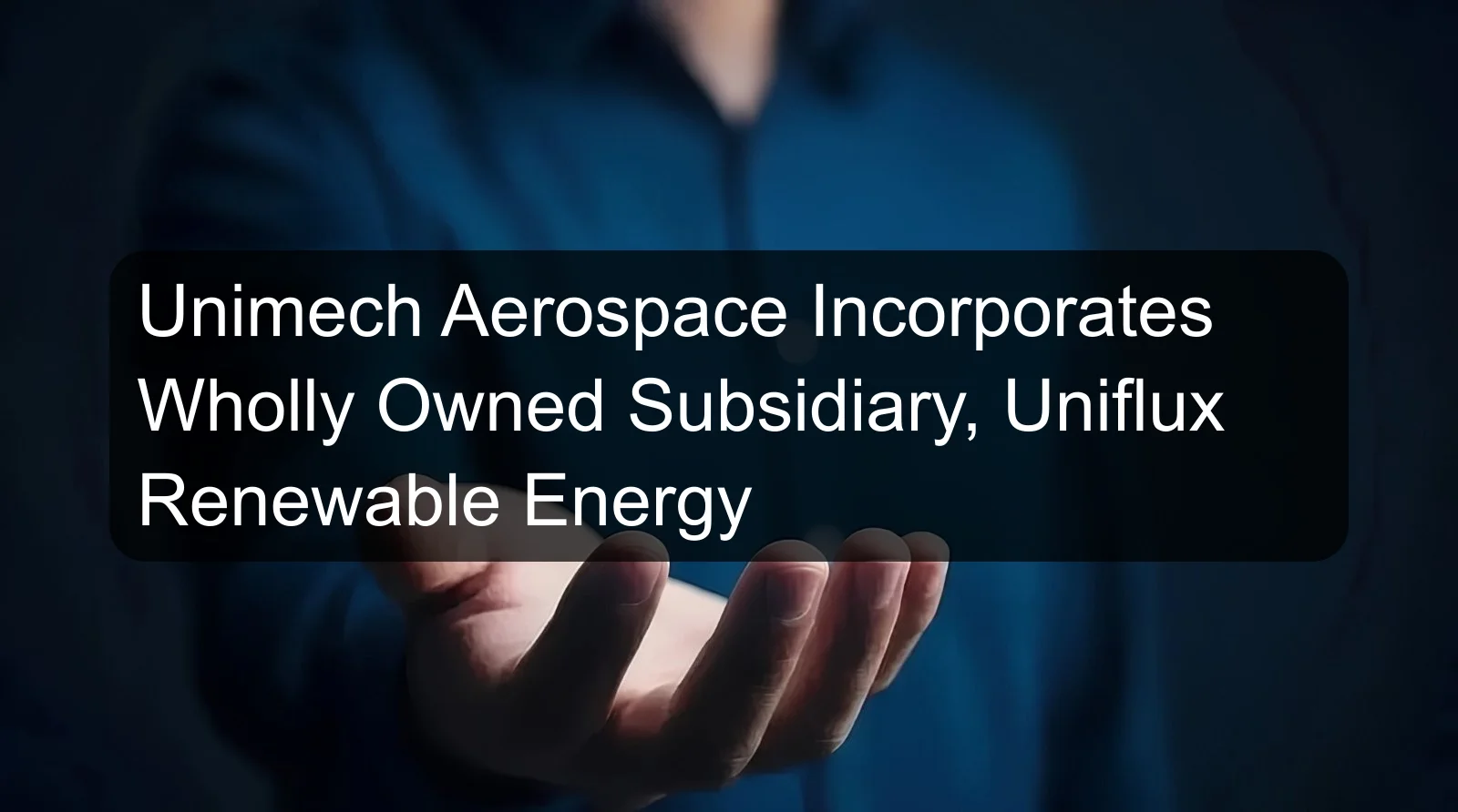 Unimech Aerospace Incorporates Wholly Owned Subsidiary, Uniflux Renewable Energy