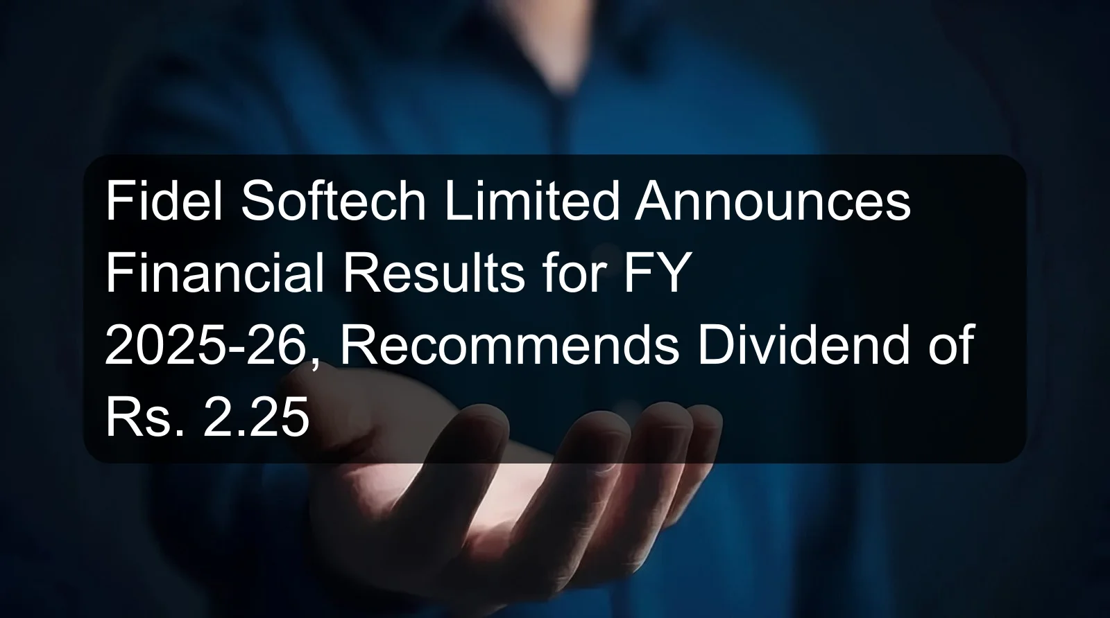 Fidel Softech Limited Announces Financial Results for FY 2025-26, Recommends Dividend of Rs. 2.25