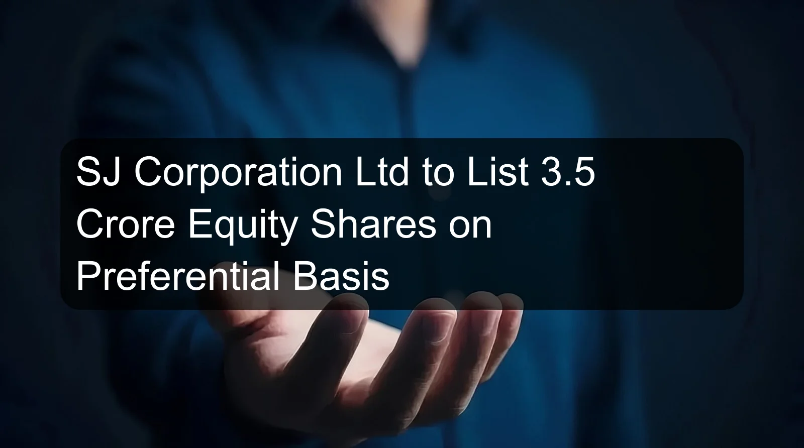 SJ Corporation Ltd to List 3.5 Crore Equity Shares on Preferential Basis