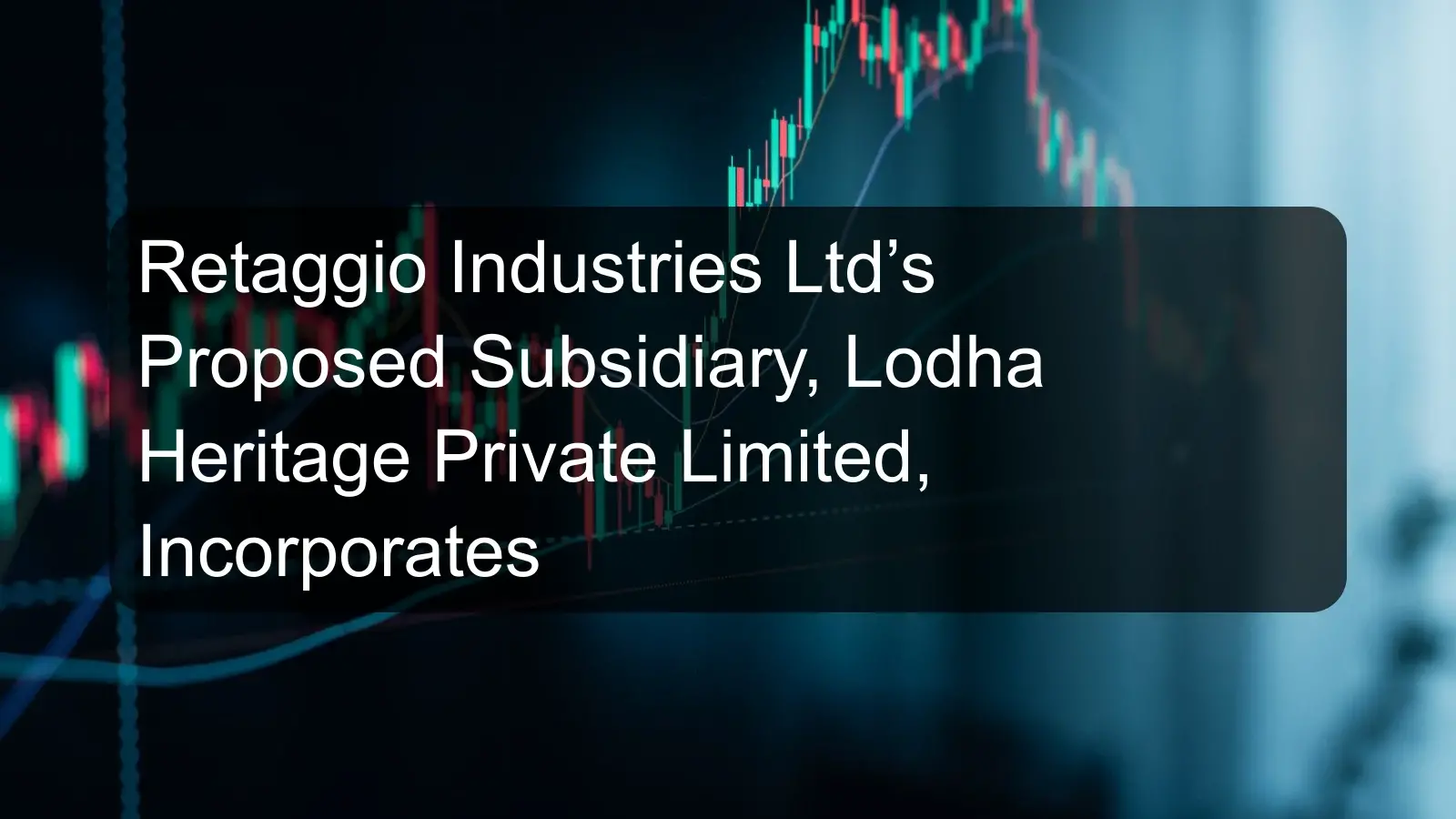 Retaggio Industries Ltd’s Proposed Subsidiary, Lodha Heritage Private Limited, Incorporates