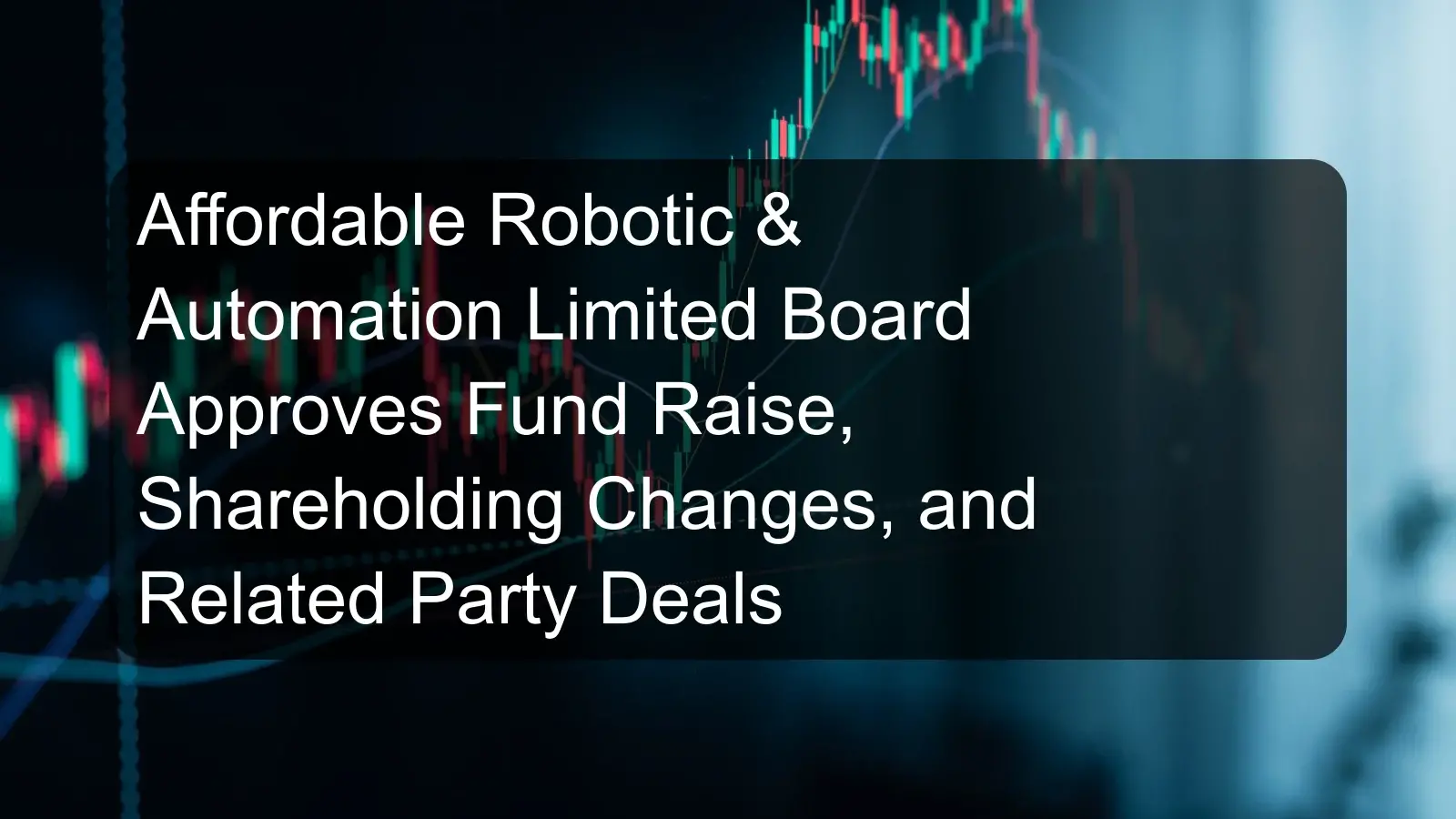 Affordable Robotic & Automation Limited Board Approves Fund Raise, Shareholding Changes, and Related Party Deals