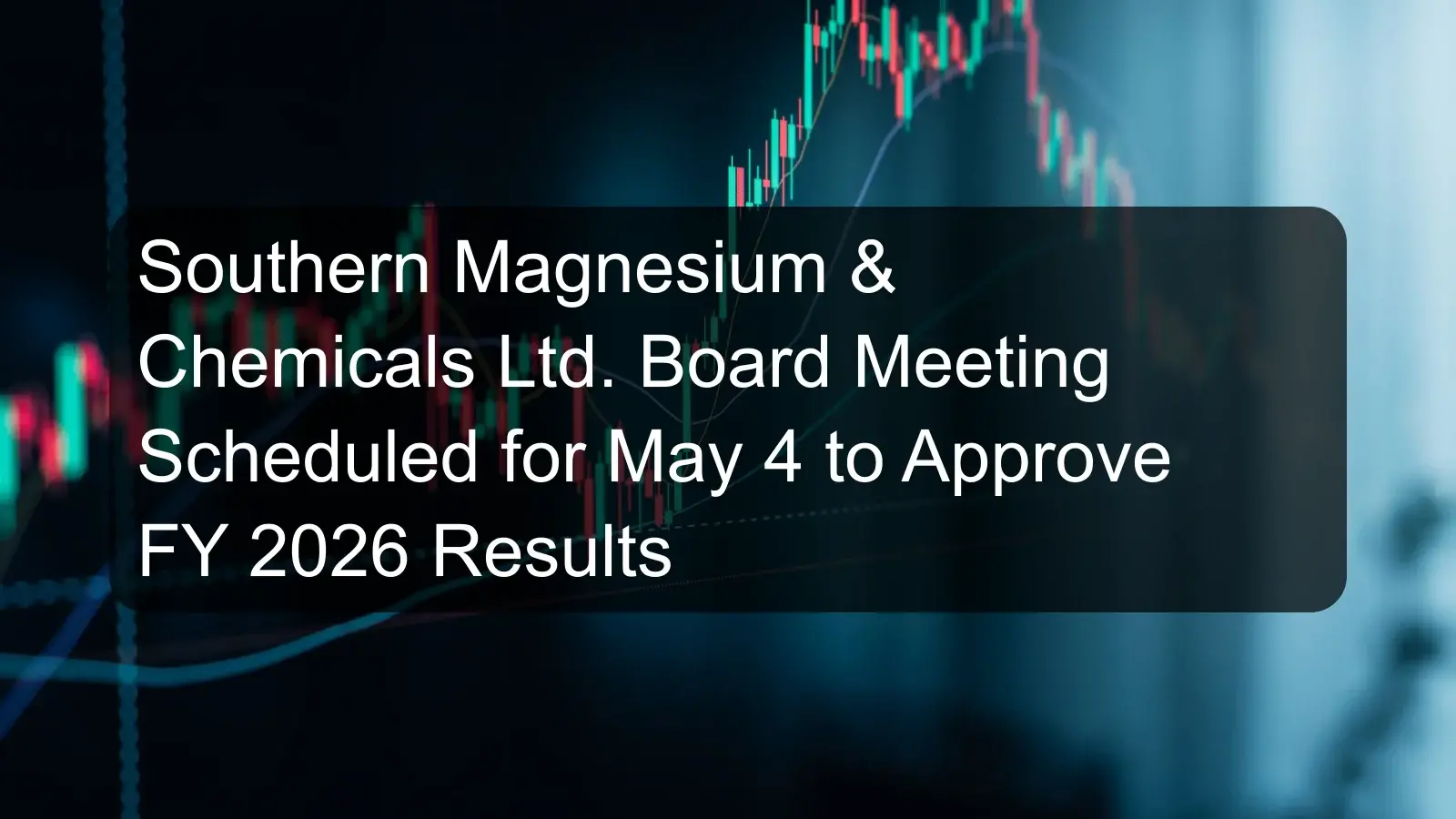 Southern Magnesium & Chemicals Ltd. Board Meeting Scheduled for May 4 to Approve FY 2026 Results