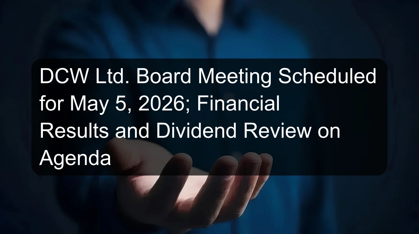 DCW Ltd. Board Meeting Scheduled for May 5, 2026; Financial Results and Dividend Review on Agenda