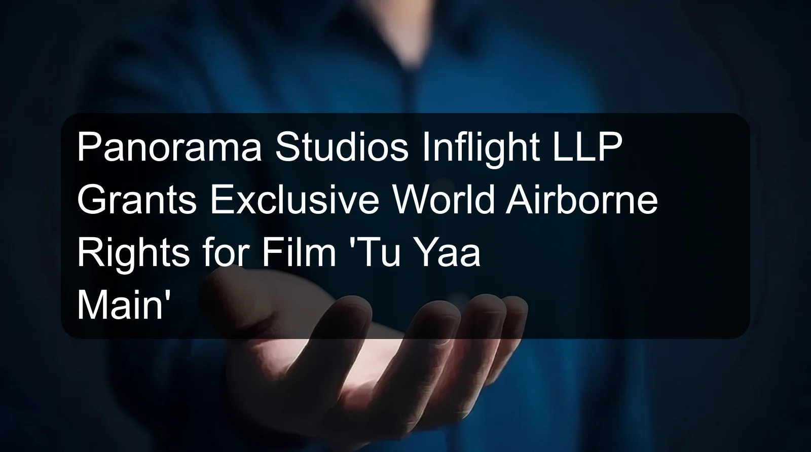 Panorama Studios Inflight LLP Grants Exclusive World Airborne Rights for Film 'Tu Yaa Main'