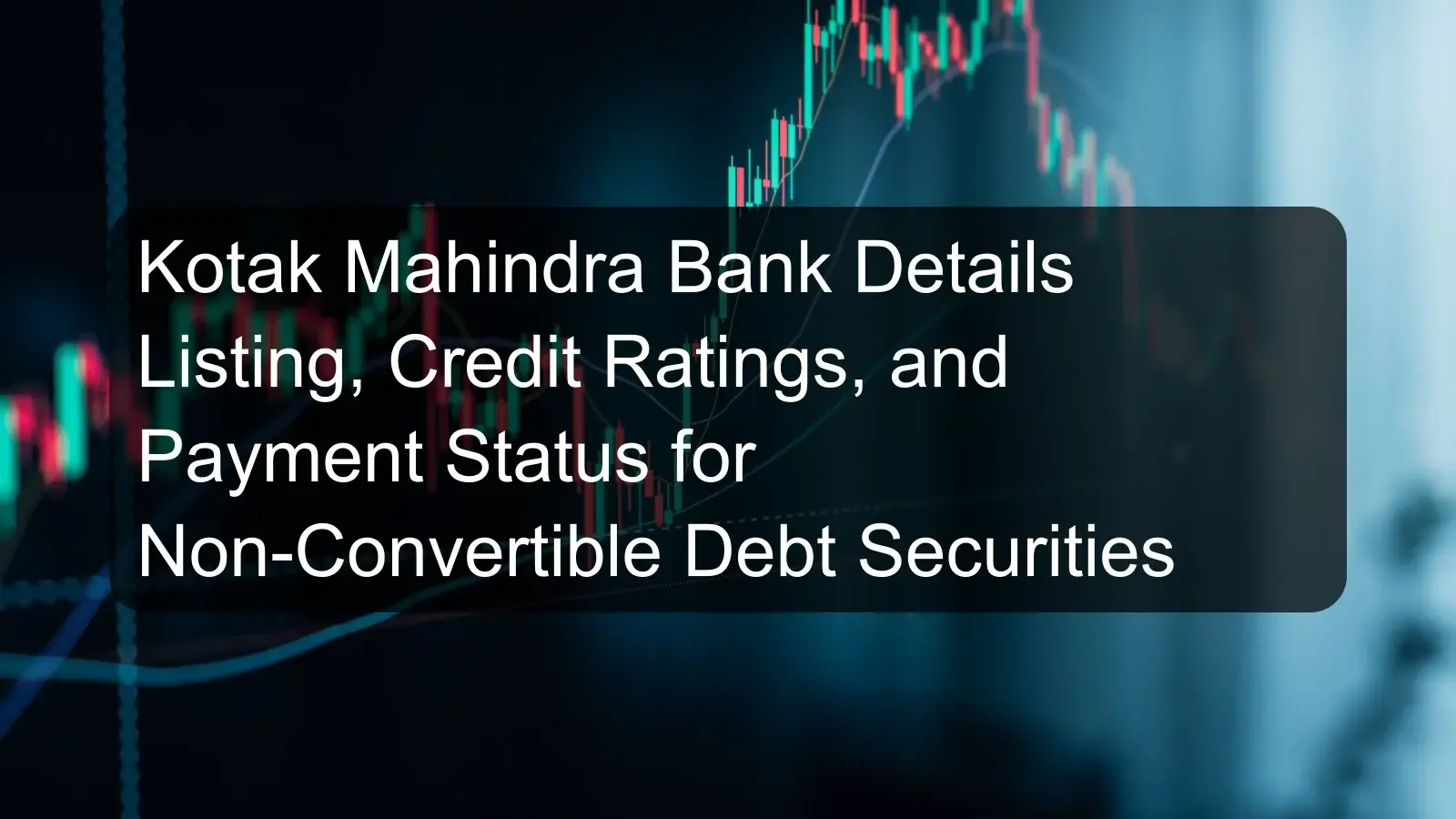 Kotak Mahindra Bank Details Listing, Credit Ratings, and Payment Status for Non-Convertible Debt Securities