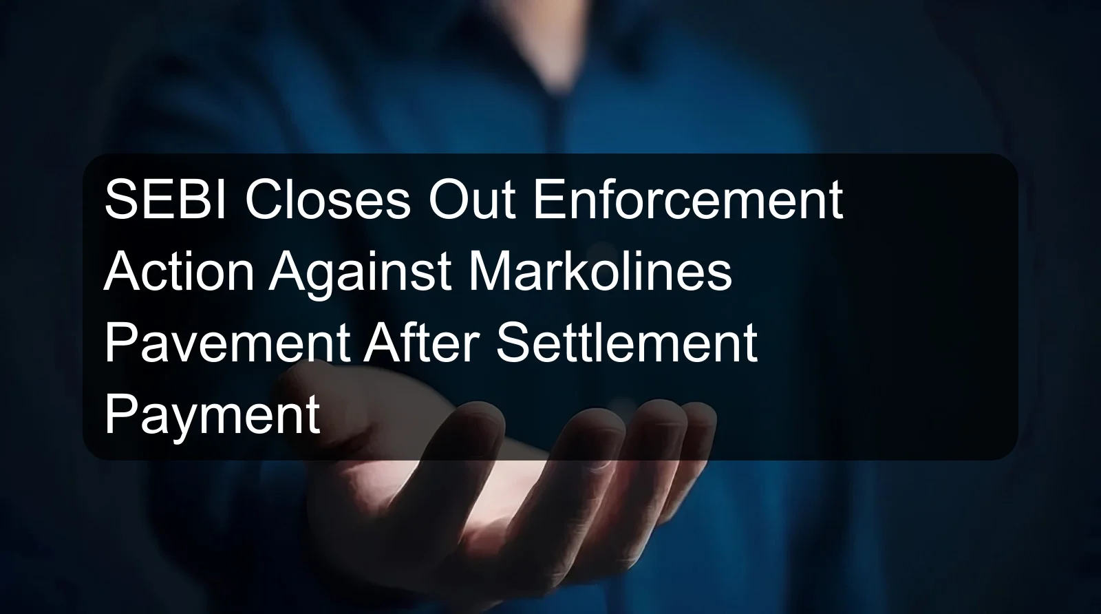 SEBI Closes Out Enforcement Action Against Markolines Pavement After Settlement Payment