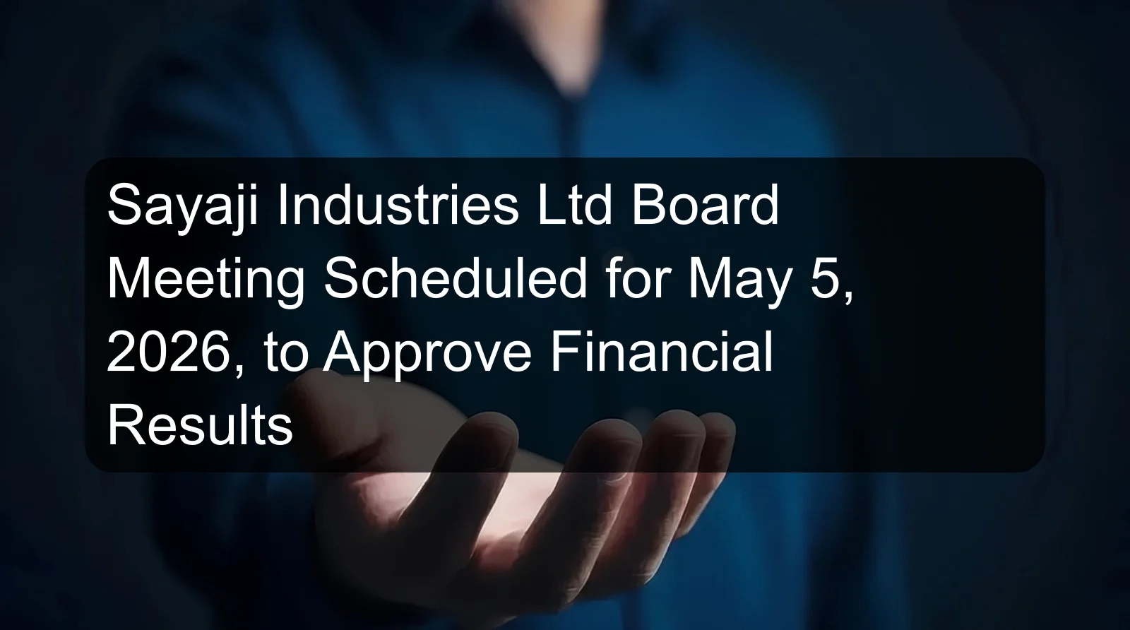 Sayaji Industries Ltd Board Meeting Scheduled for May 5, 2026, to Approve Financial Results