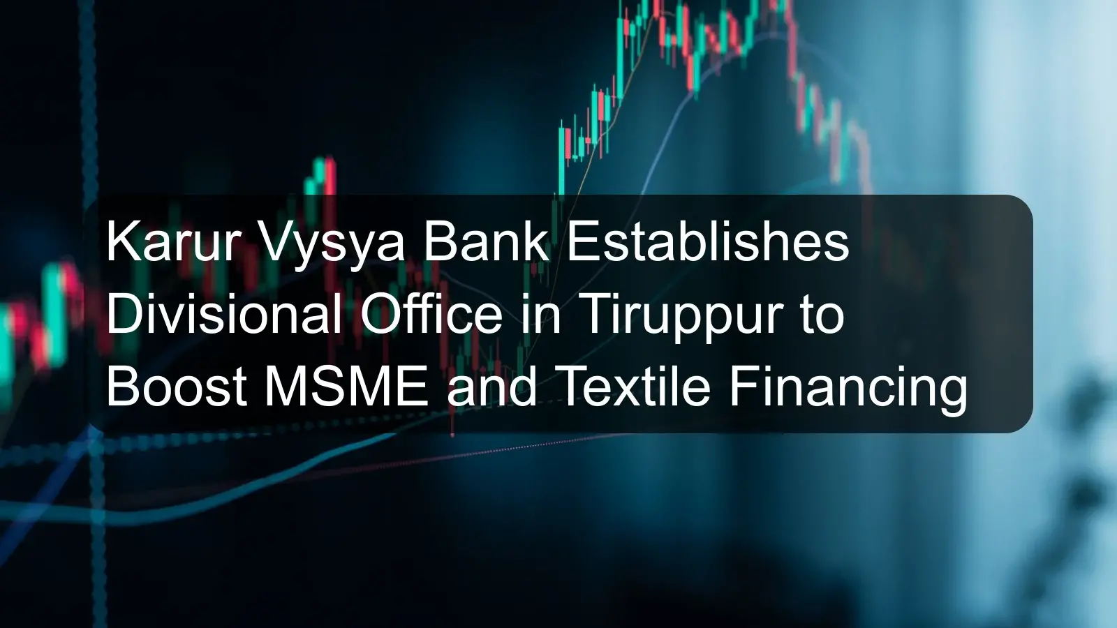 Karur Vysya Bank Establishes Divisional Office in Tiruppur to Boost MSME and Textile Financing