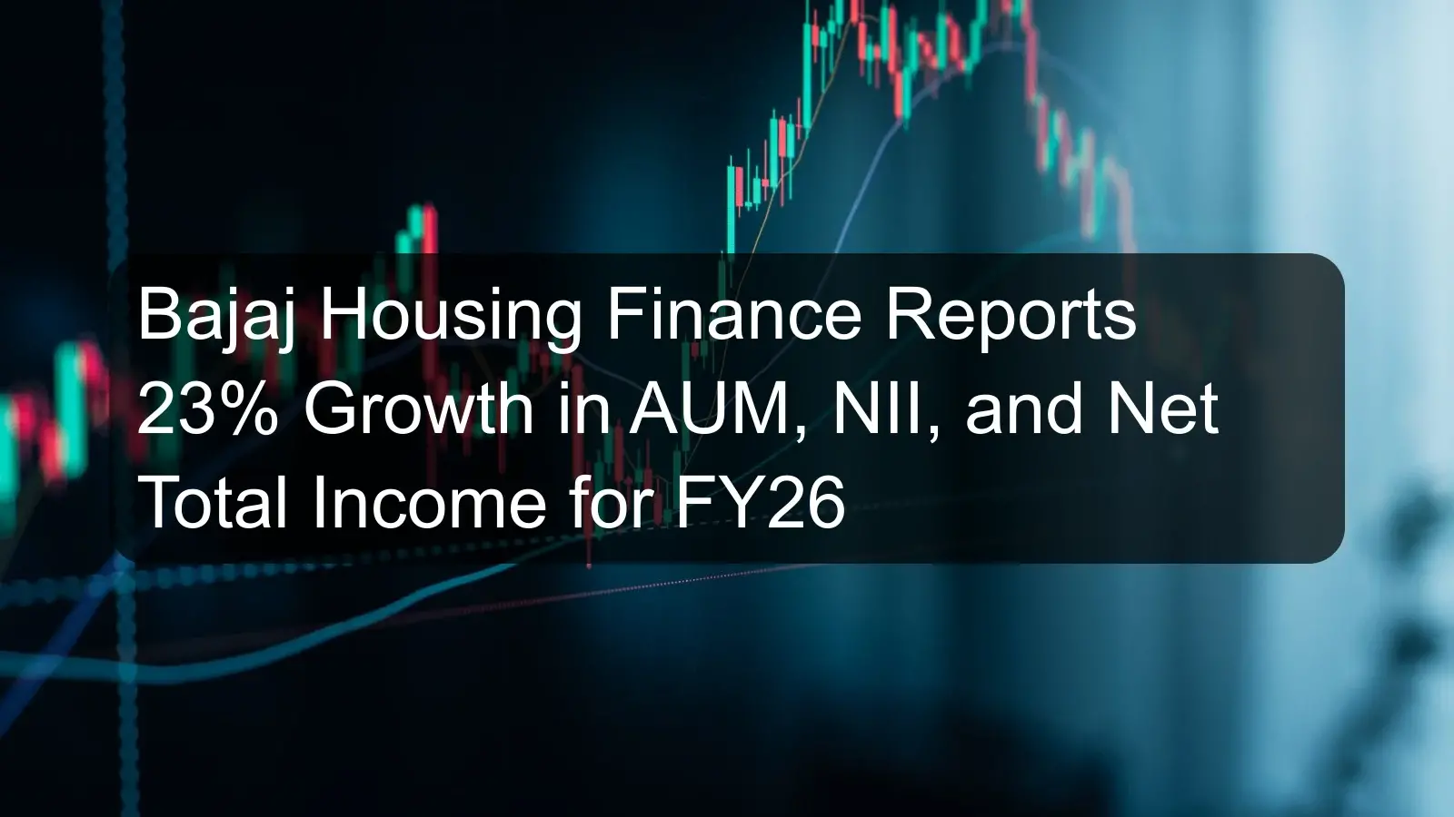 Bajaj Housing Finance Reports 23% Growth in AUM, NII, and Net Total Income for FY26