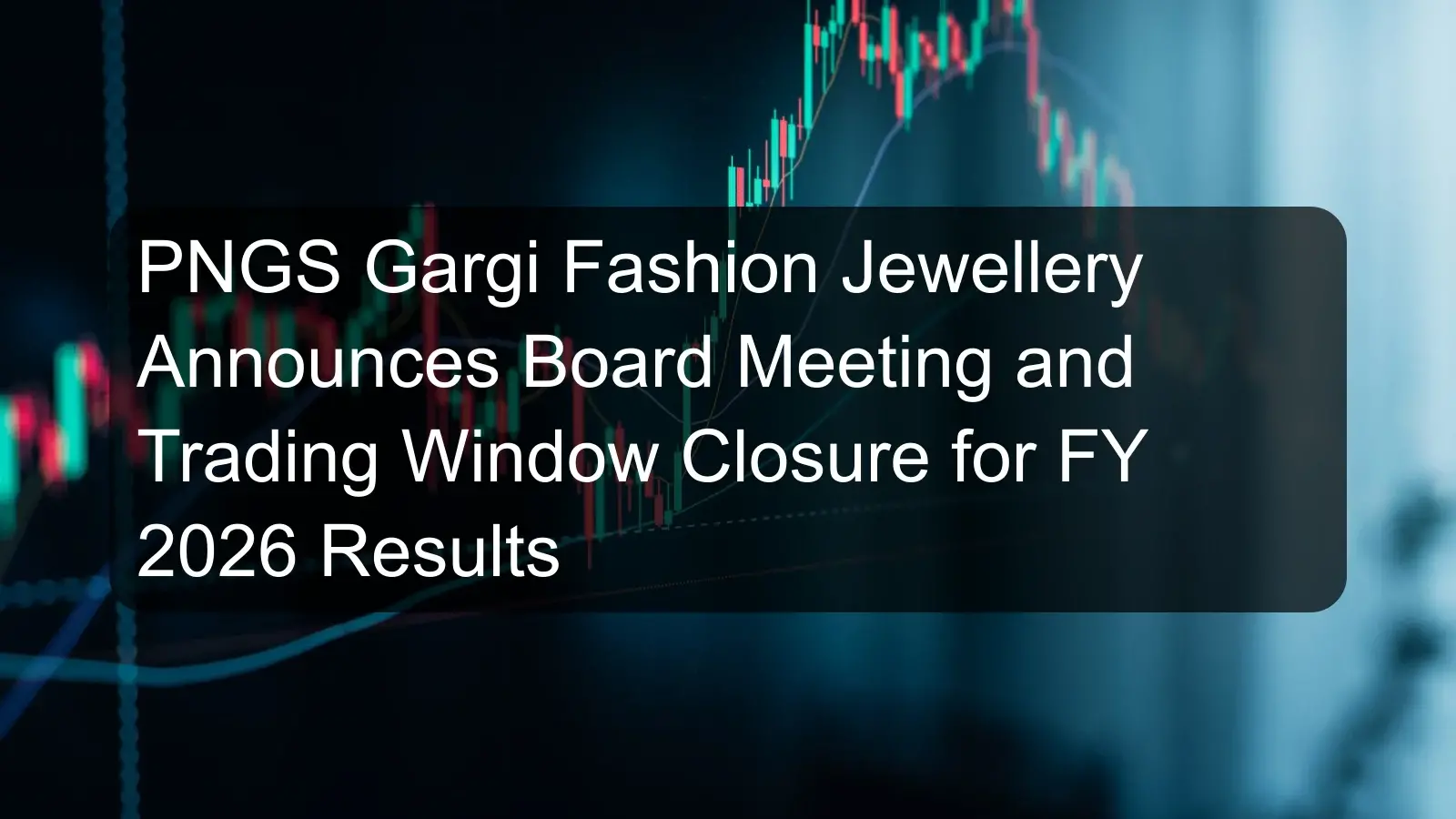 PNGS Gargi Fashion Jewellery Announces Board Meeting and Trading Window Closure for FY 2026 Results