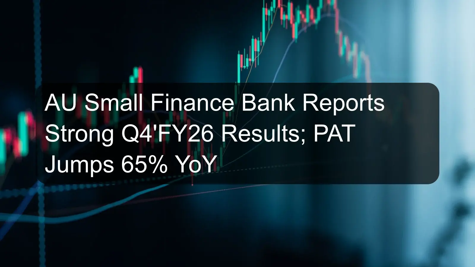 AU Small Finance Bank Reports Strong Q4'FY26 Results; PAT Jumps 65% YoY