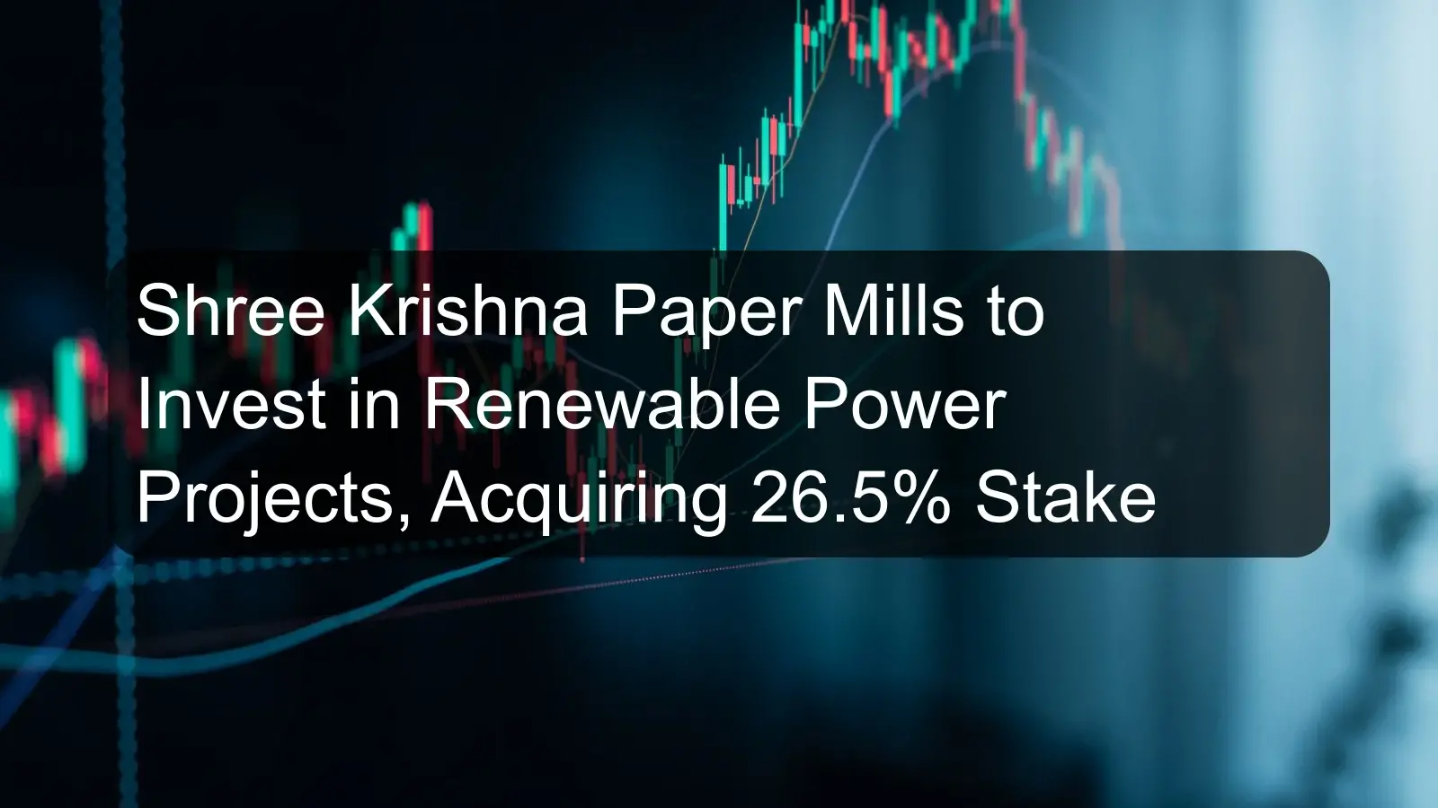 Shree Krishna Paper Mills to Invest in Renewable Power Projects, Acquiring 26.5% Stake