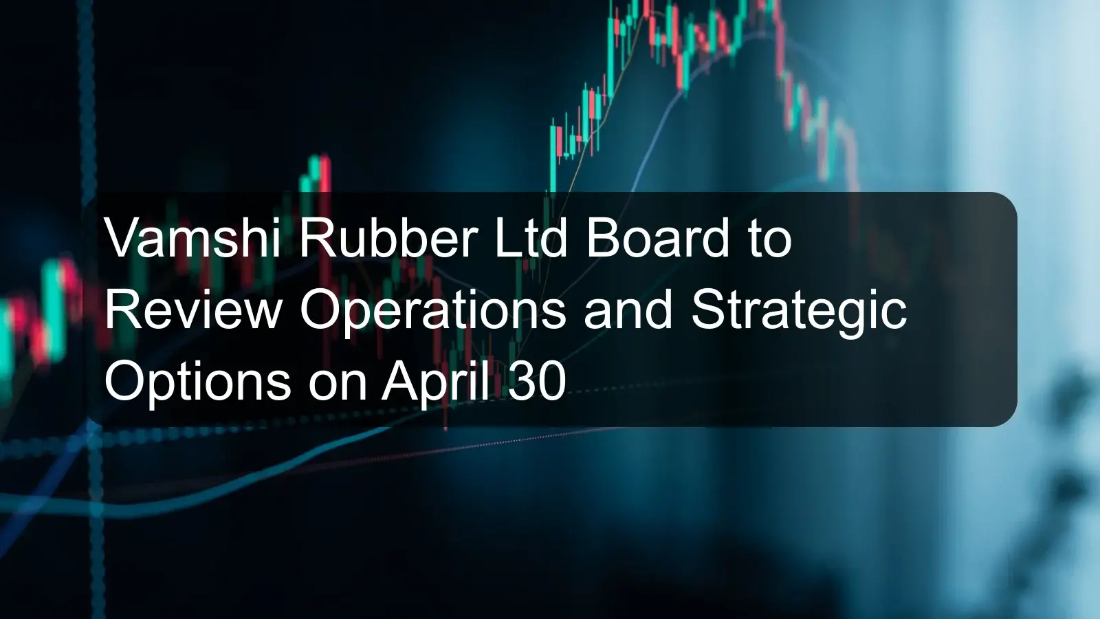 Vamshi Rubber Ltd Board to Review Operations and Strategic Options on April 30