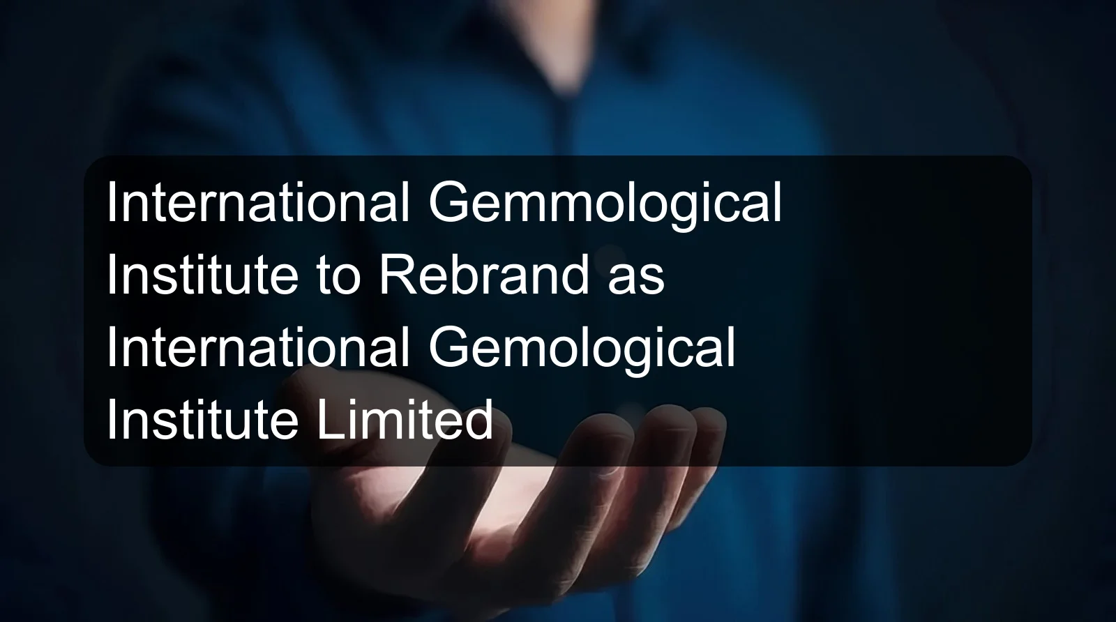 International Gemmological Institute to Rebrand as International Gemological Institute Limited