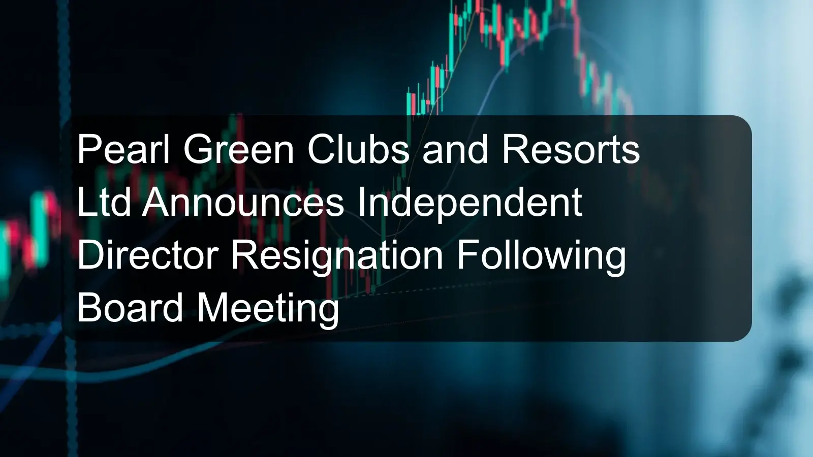 Pearl Green Clubs and Resorts Ltd Announces Independent Director Resignation Following Board Meeting