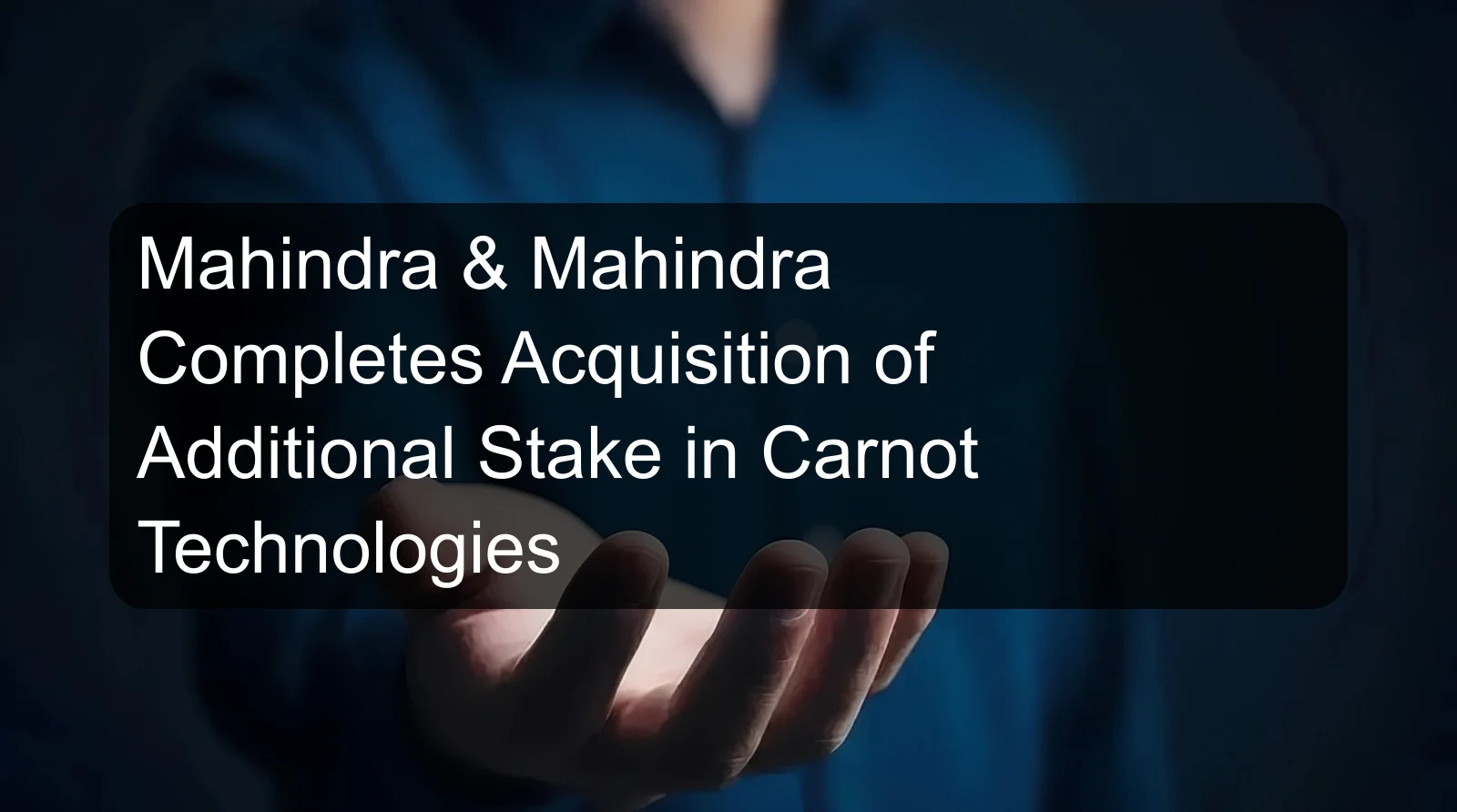 Mahindra & Mahindra Completes Acquisition of Additional Stake in Carnot Technologies