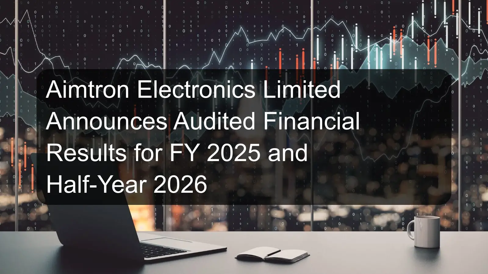 Aimtron Electronics Limited Announces Audited Financial Results for FY 2025 and Half-Year 2026