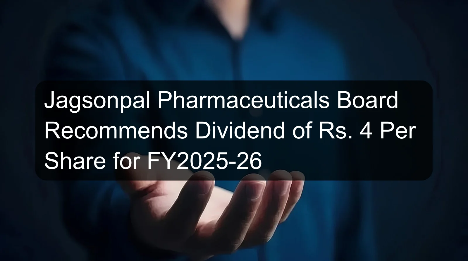 Jagsonpal Pharmaceuticals Board Recommends Dividend of Rs. 4 Per Share for FY2025-26