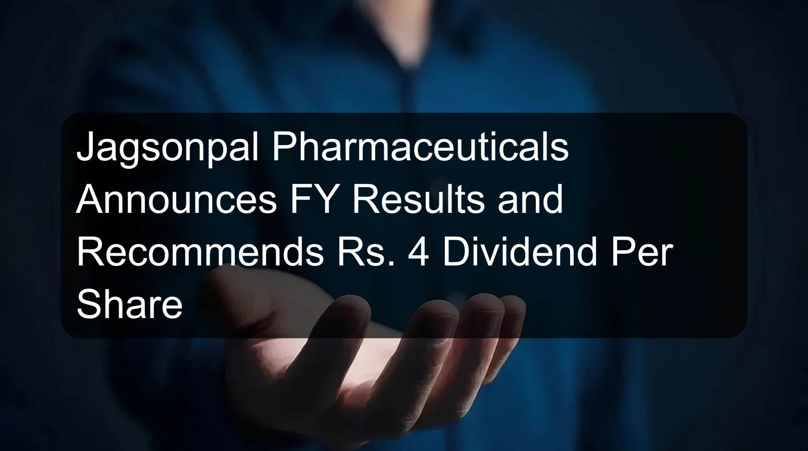 Jagsonpal Pharmaceuticals Announces FY Results and Recommends Rs. 4 Dividend Per Share