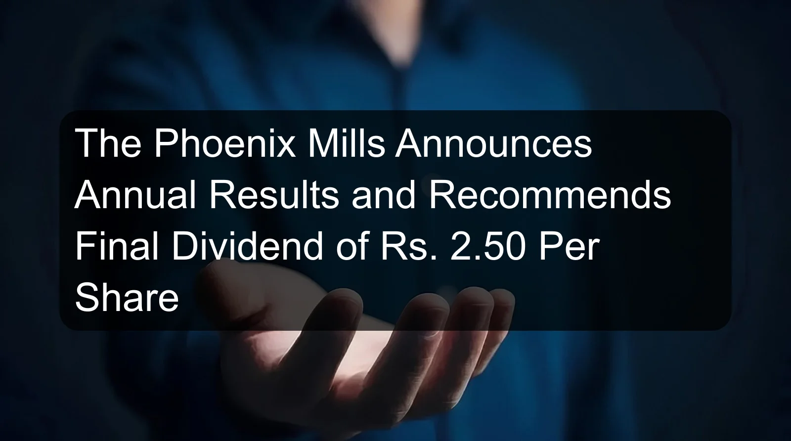 The Phoenix Mills Announces Annual Results and Recommends Final Dividend of Rs. 2.50 Per Share