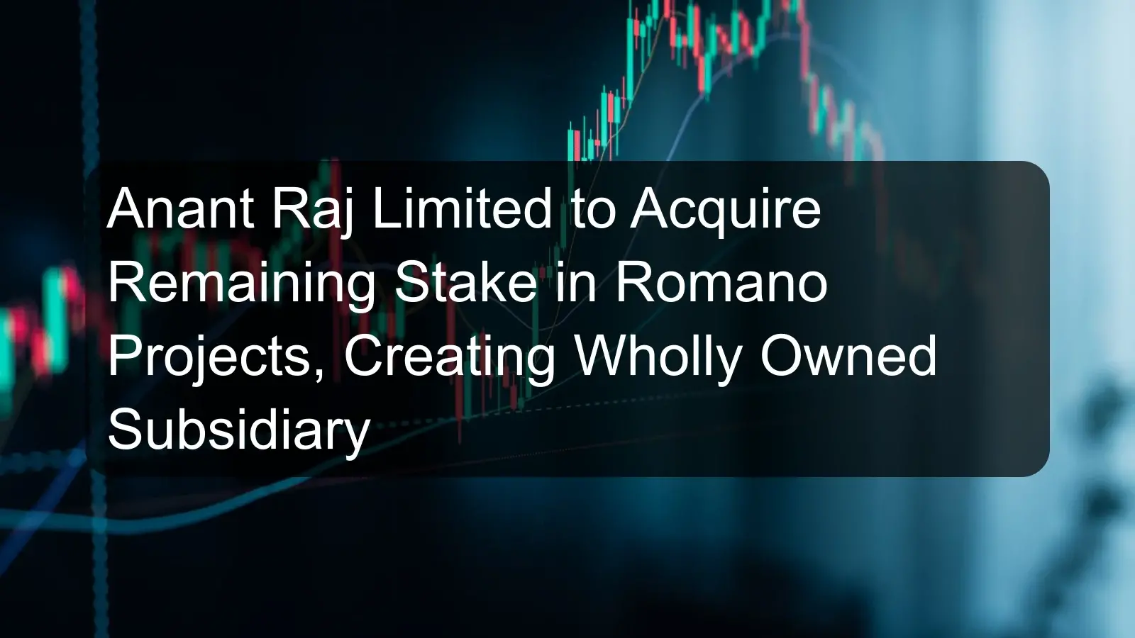 Anant Raj Limited to Acquire Remaining Stake in Romano Projects, Creating Wholly Owned Subsidiary