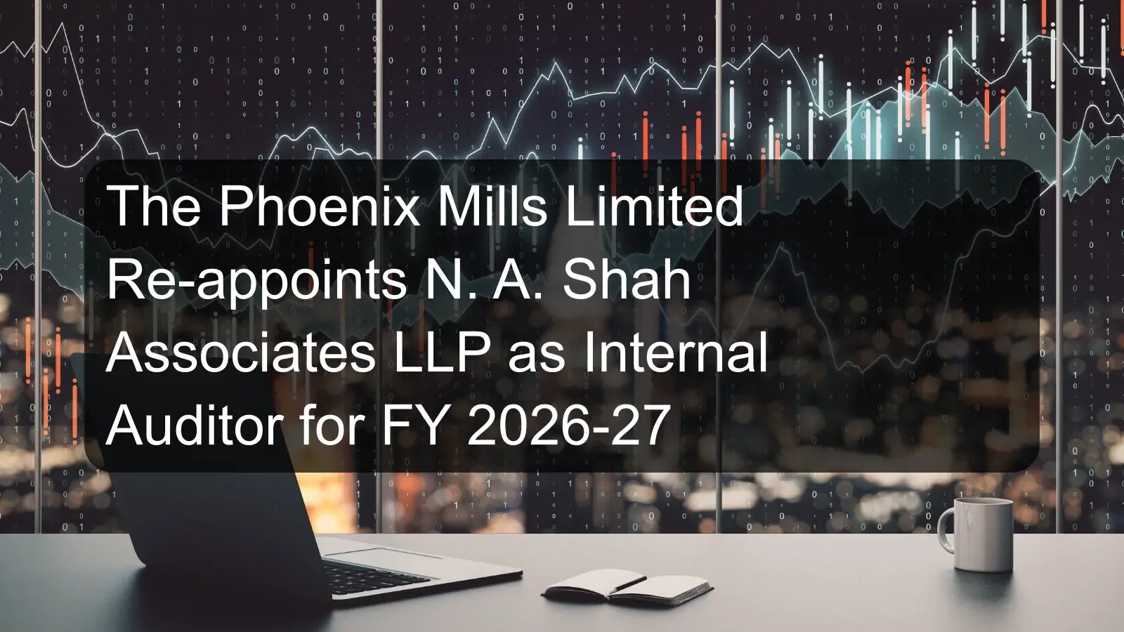 The Phoenix Mills Limited Re-appoints N. A. Shah Associates LLP as Internal Auditor for FY 2026-27