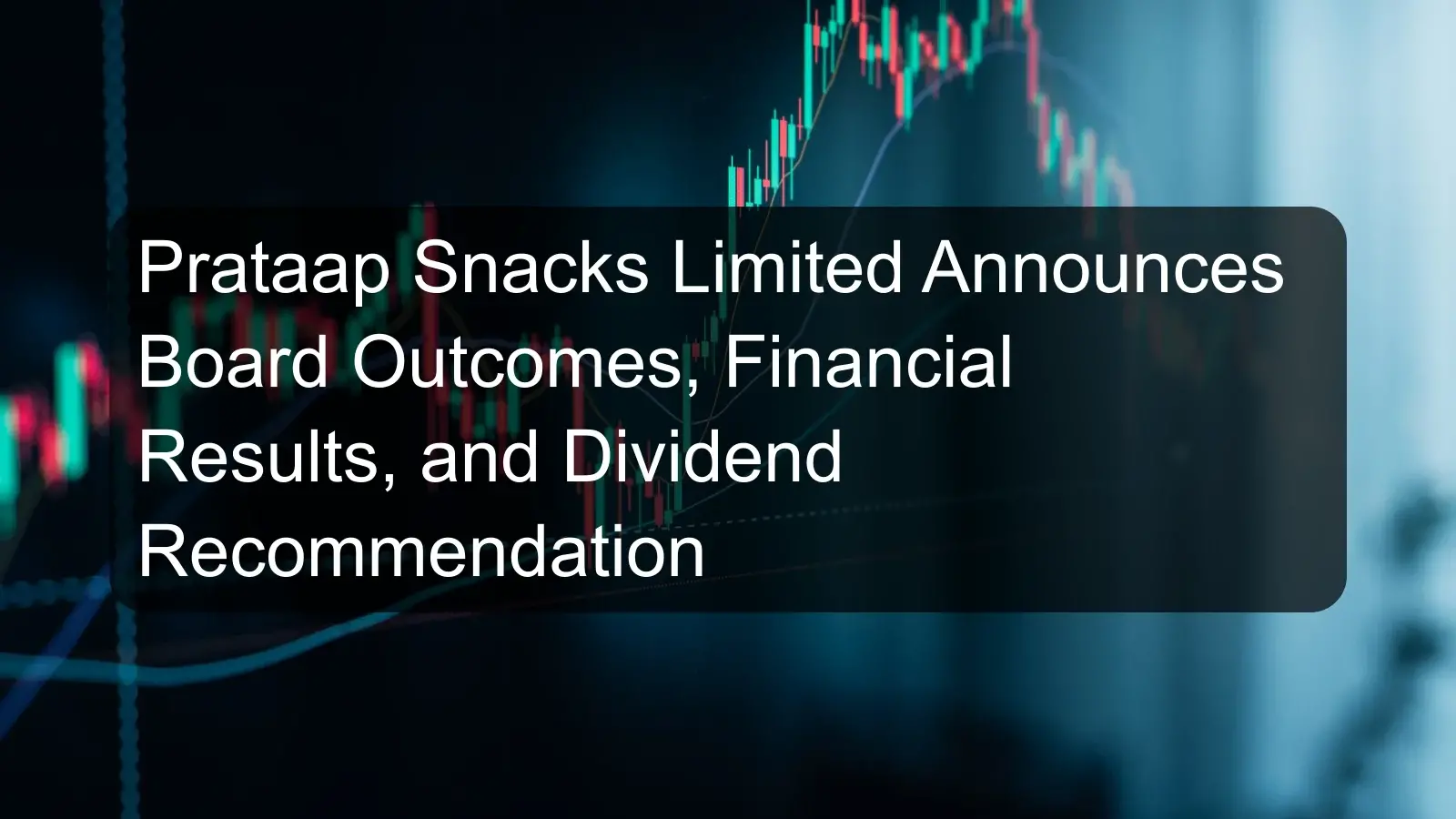 Prataap Snacks Limited Announces Board Outcomes, Financial Results, and Dividend Recommendation