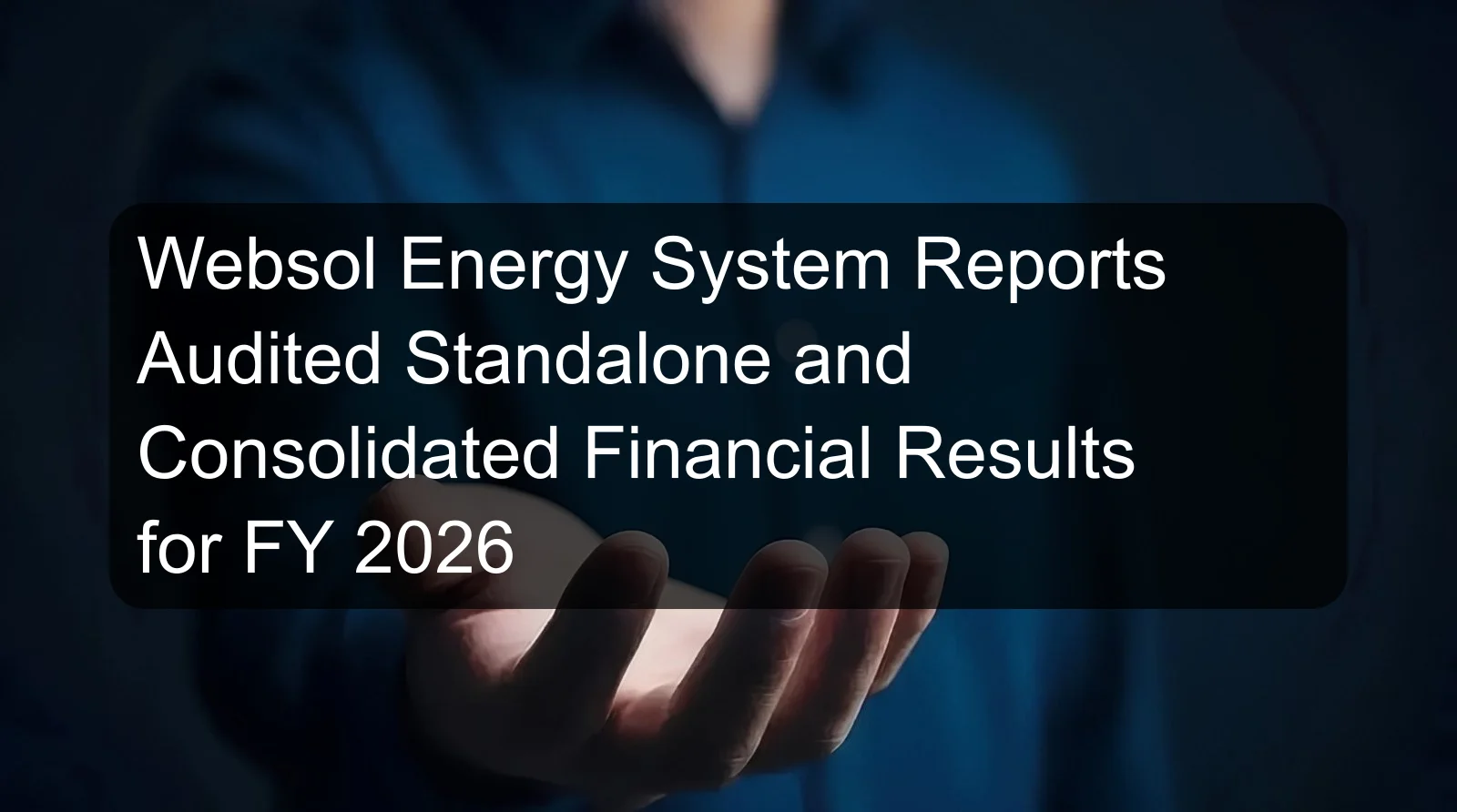 Websol Energy System Reports Audited Standalone and Consolidated Financial Results for FY 2026