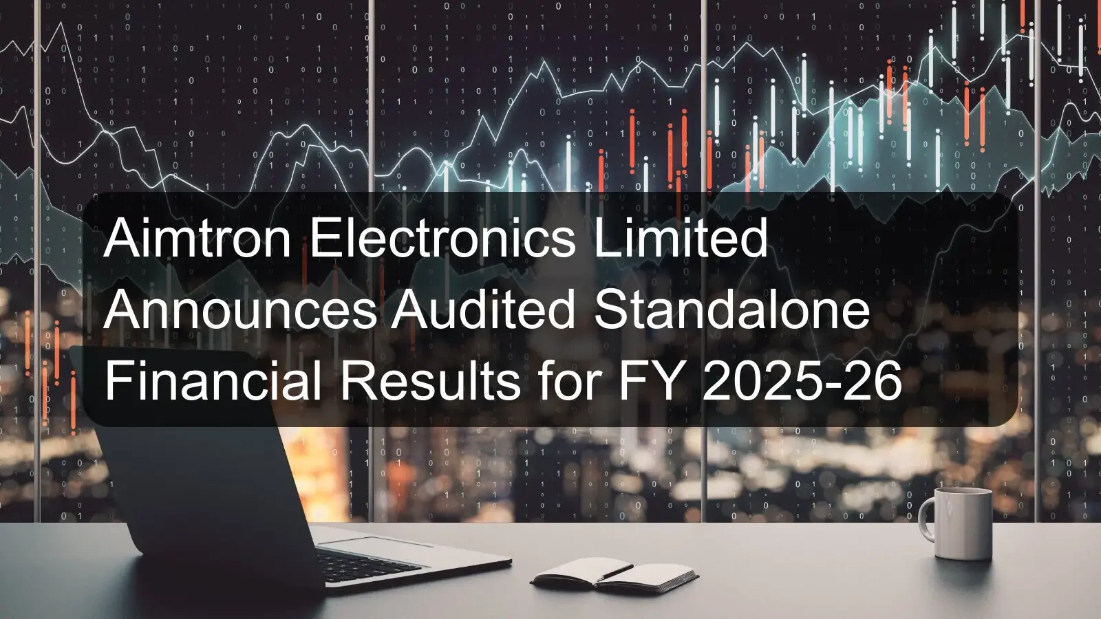 Aimtron Electronics Limited Announces Audited Standalone Financial Results for FY 2025-26