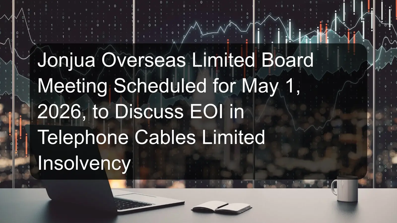 Jonjua Overseas Limited Board Meeting Scheduled for May 1, 2026, to Discuss EOI in Telephone Cables Limited Insolvency