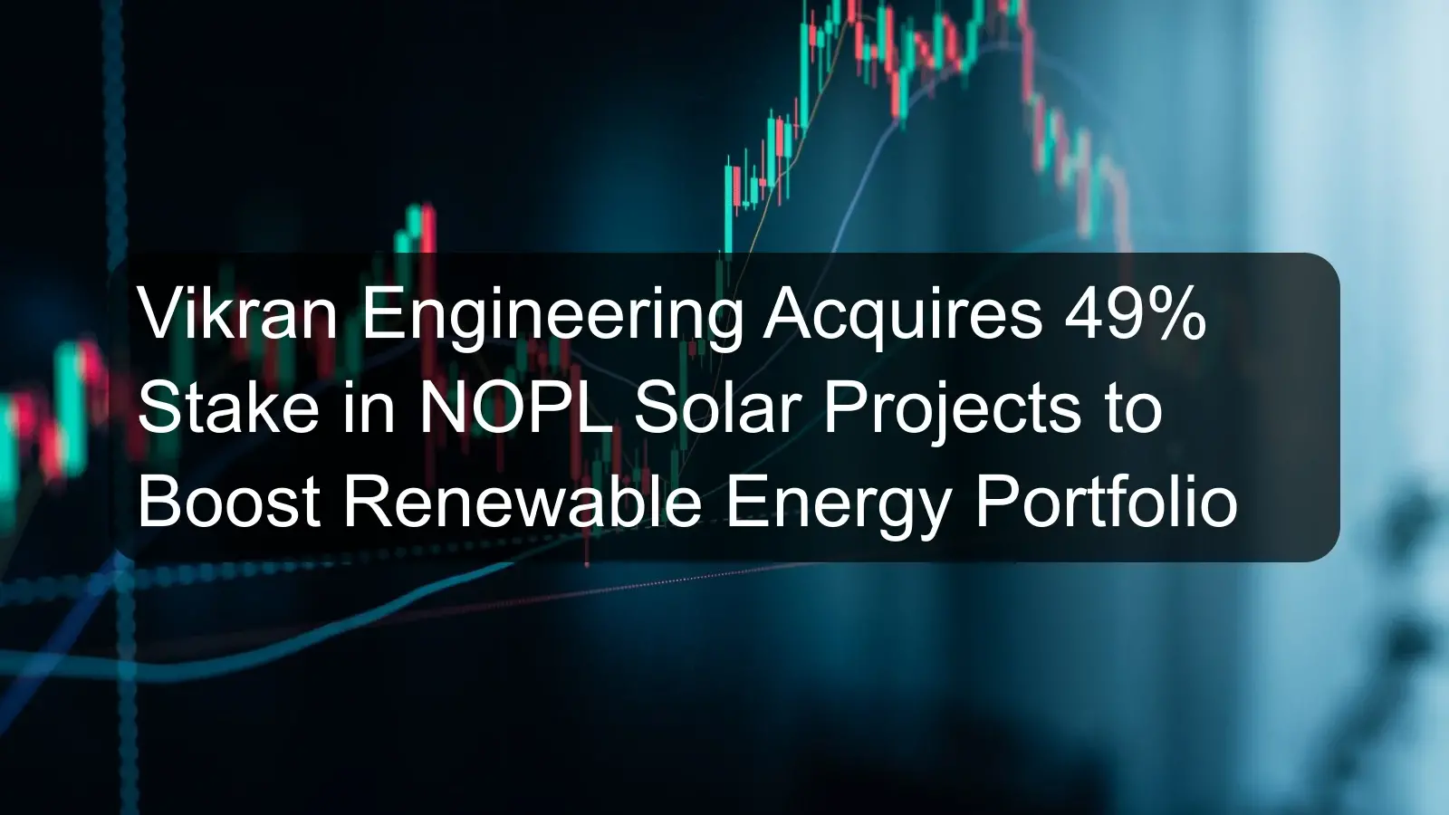 Vikran Engineering Acquires 49% Stake in NOPL Solar Projects to Boost Renewable Energy Portfolio