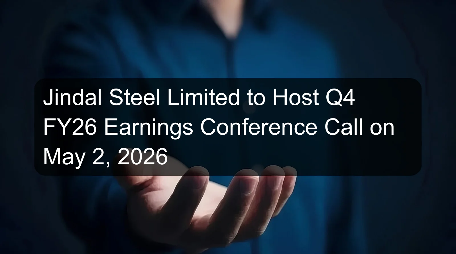Jindal Steel Limited to Host Q4 FY26 Earnings Conference Call on May 2, 2026