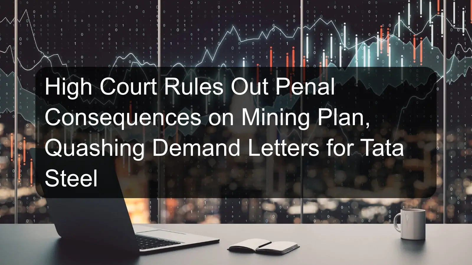 High Court Rules Out Penal Consequences on Mining Plan, Quashing Demand Letters for Tata Steel