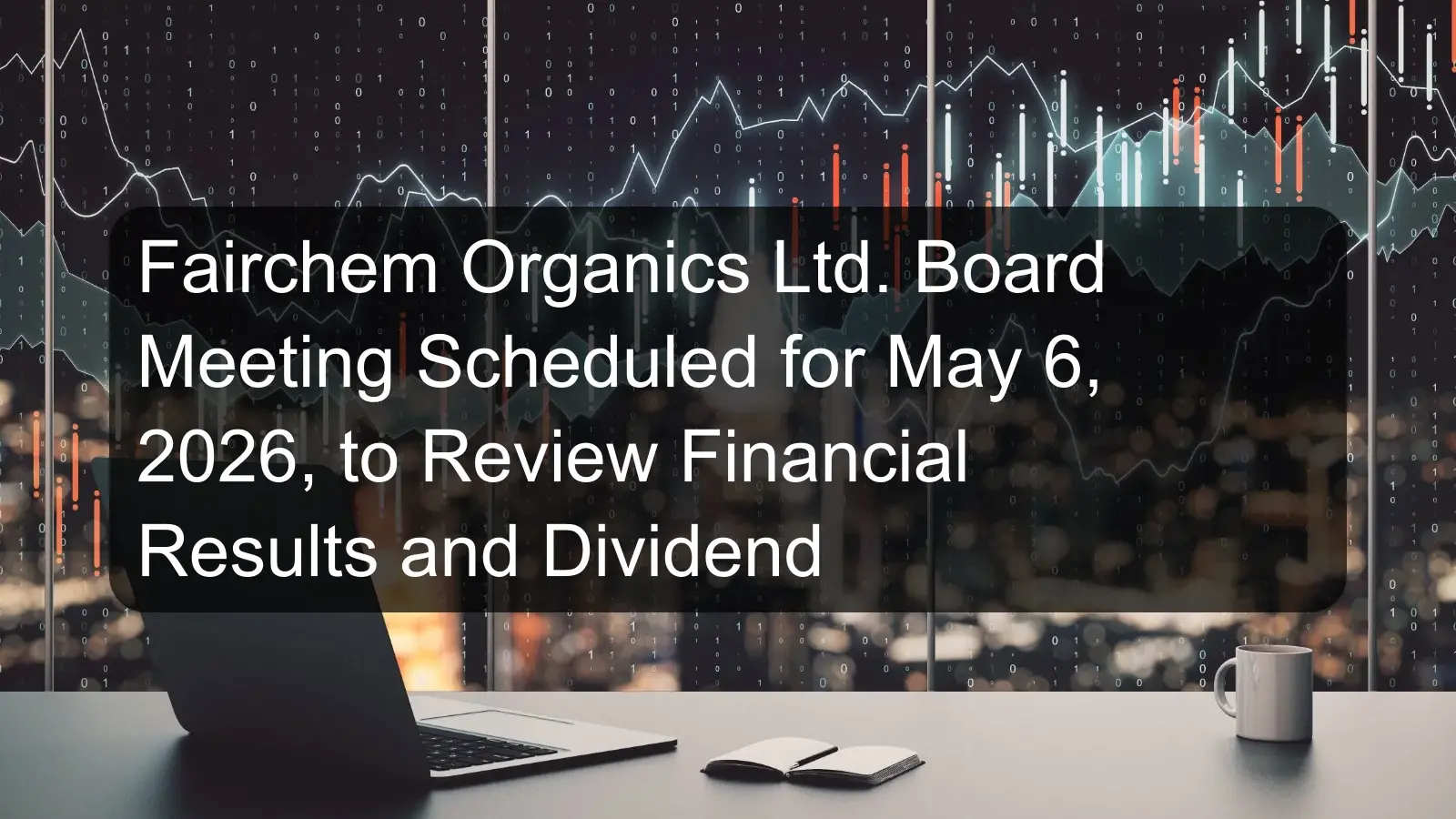 Fairchem Organics Ltd. Board Meeting Scheduled for May 6, 2026, to Review Financial Results and Dividend
