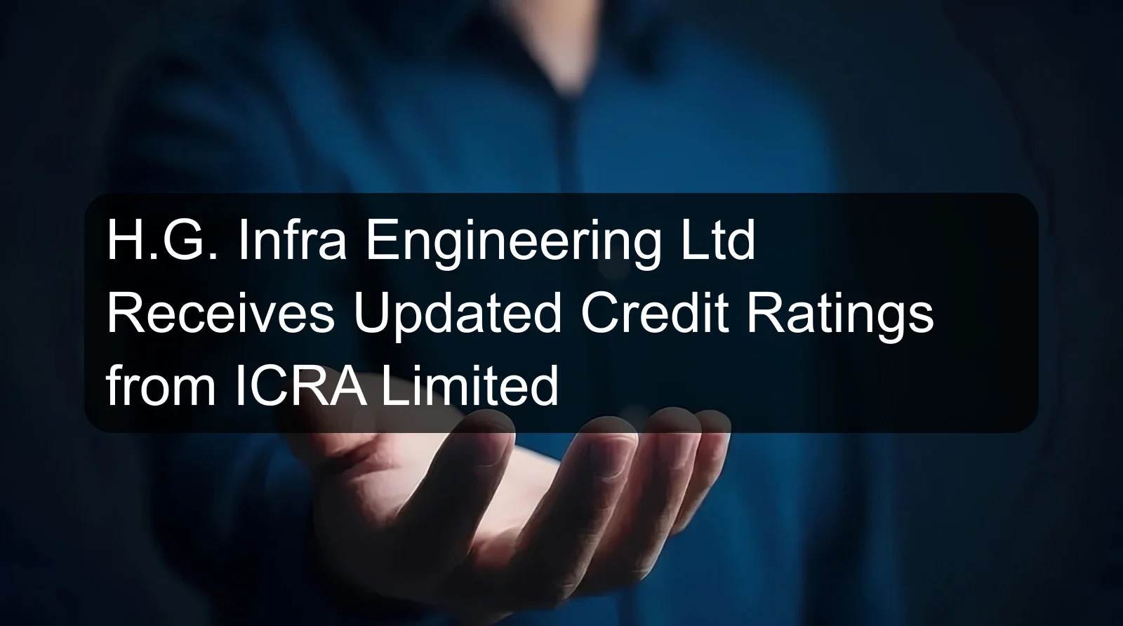 H.G. Infra Engineering Ltd Receives Updated Credit Ratings from ICRA Limited