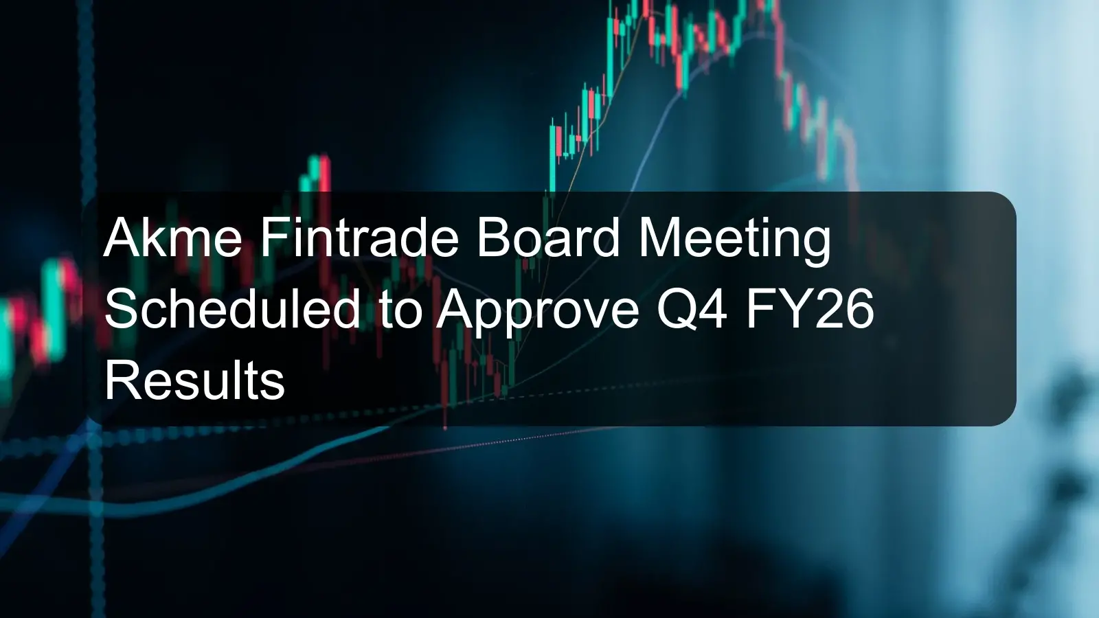 Akme Fintrade Board Meeting Scheduled to Approve Q4 FY26 Results