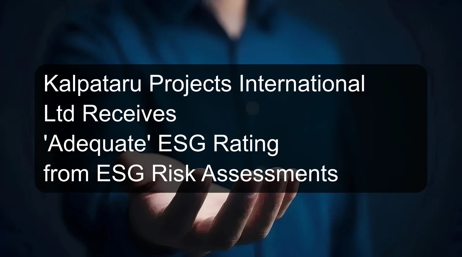 Kalpataru Projects International Ltd Receives 'Adequate' ESG Rating from ESG Risk Assessments