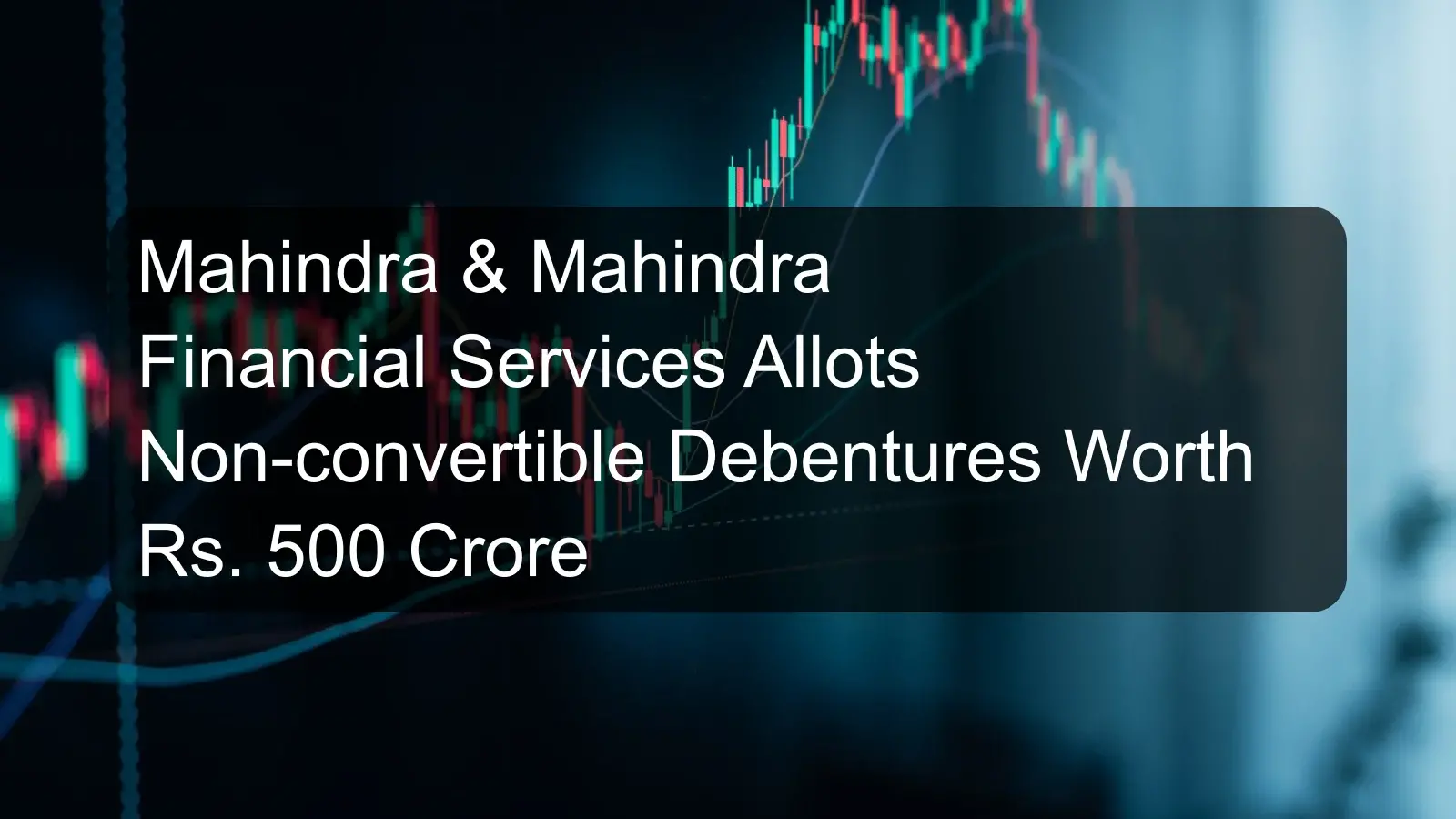 Mahindra & Mahindra Financial Services Allots Non-convertible Debentures Worth Rs. 500 Crore