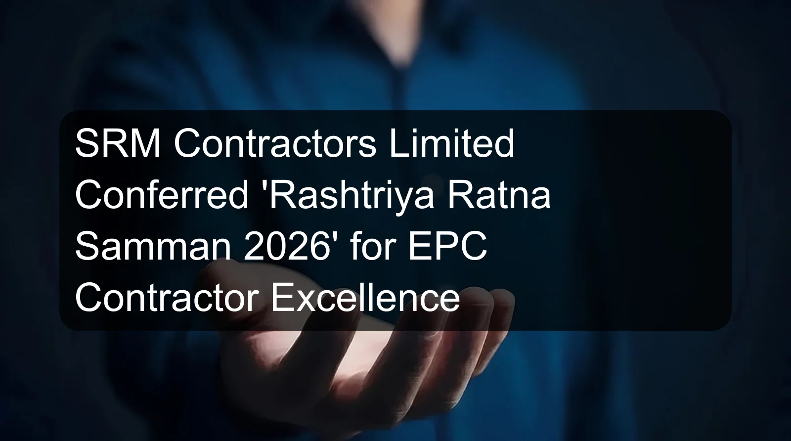 SRM Contractors Limited Conferred 'Rashtriya Ratna Samman 2026' for EPC Contractor Excellence