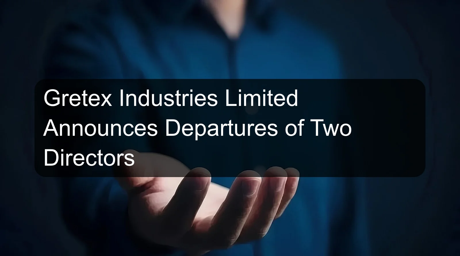 Gretex Industries Limited Announces Departures of Two Directors