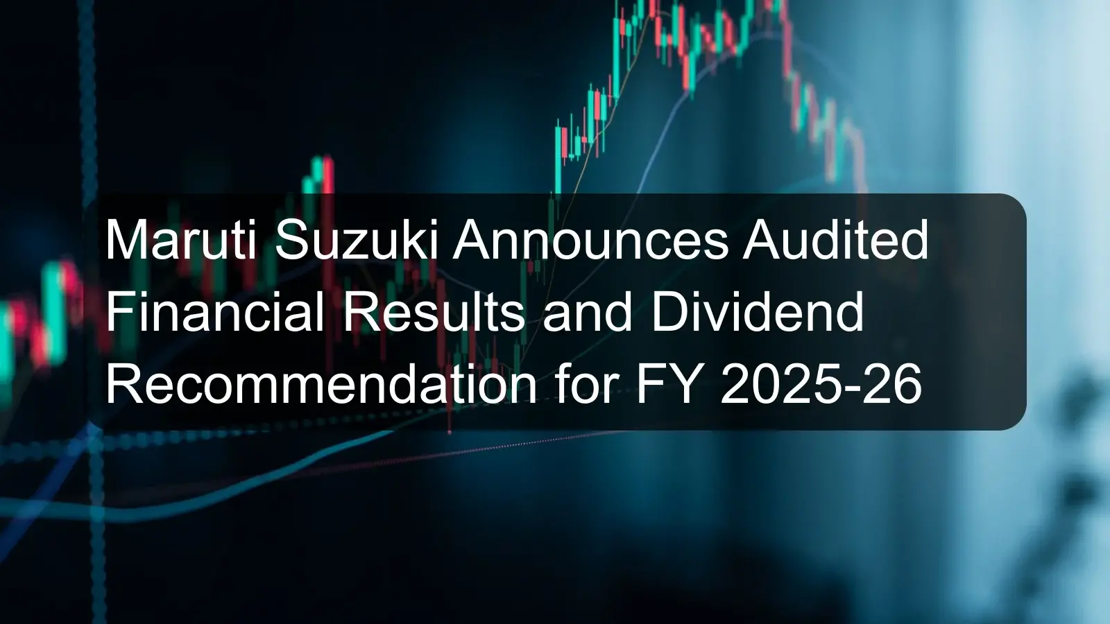 Maruti Suzuki Announces Audited Financial Results and Dividend Recommendation for FY 2025-26