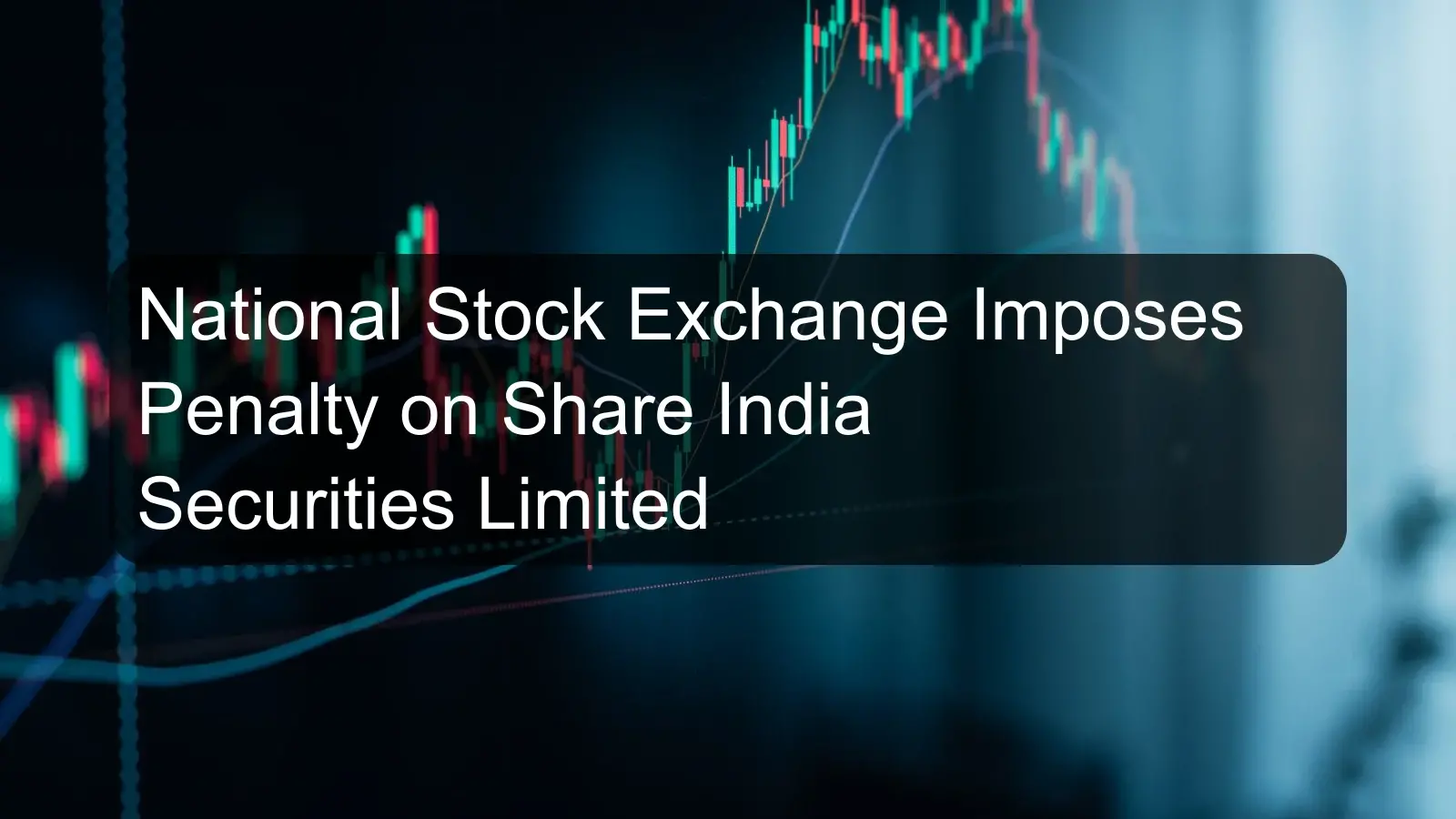 National Stock Exchange Imposes Penalty on Share India Securities Limited
