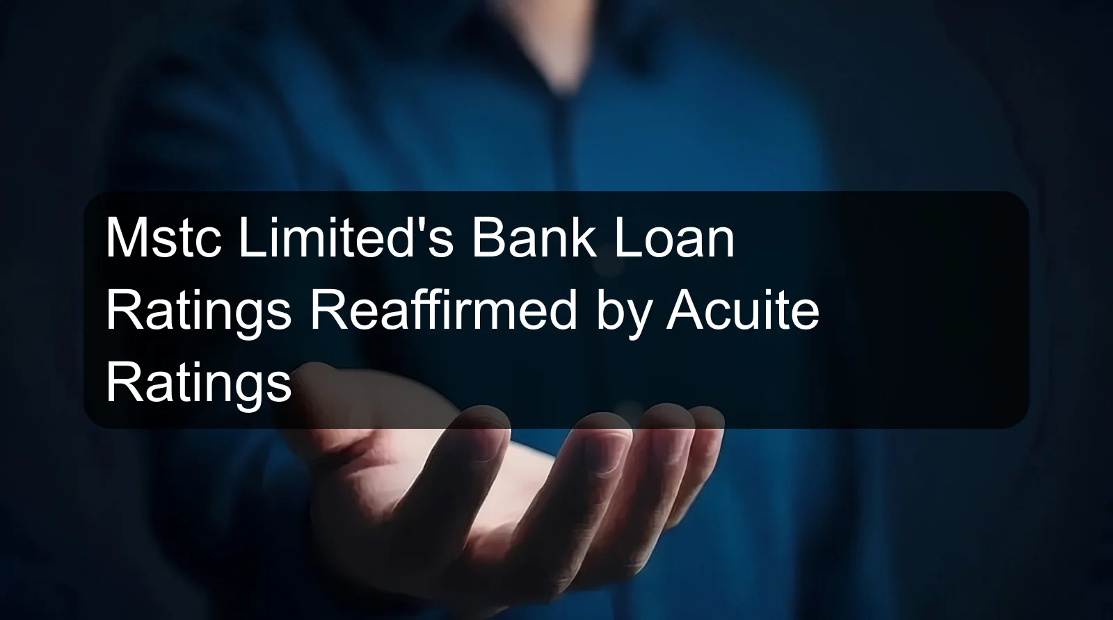 Mstc Limited's Bank Loan Ratings Reaffirmed by Acuite Ratings