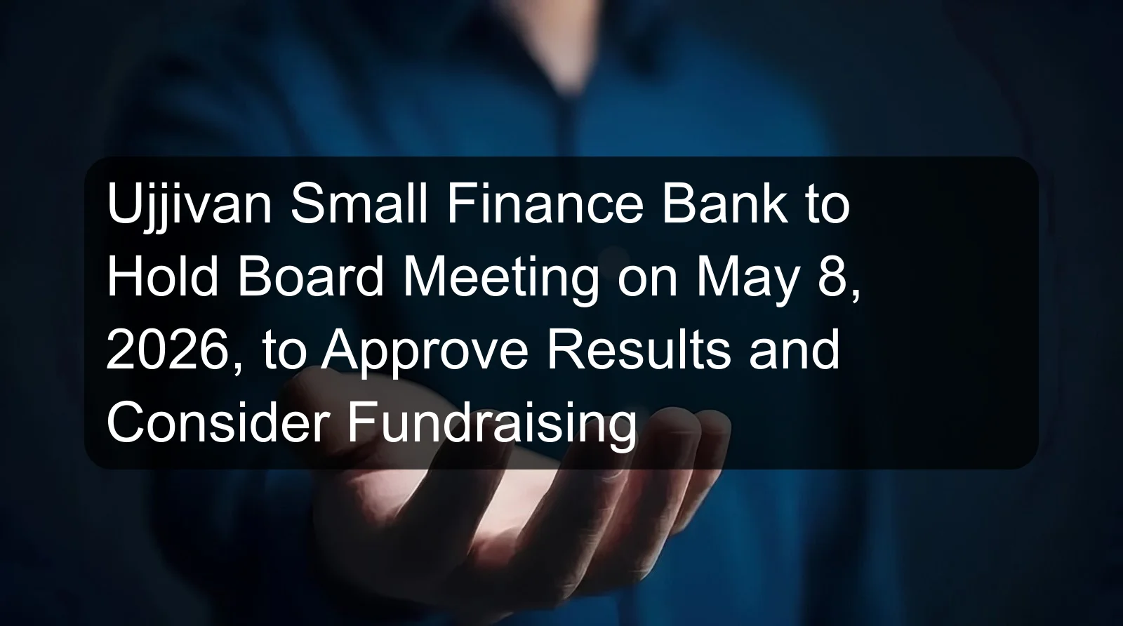 Ujjivan Small Finance Bank to Hold Board Meeting on May 8, 2026, to Approve Results and Consider Fundraising